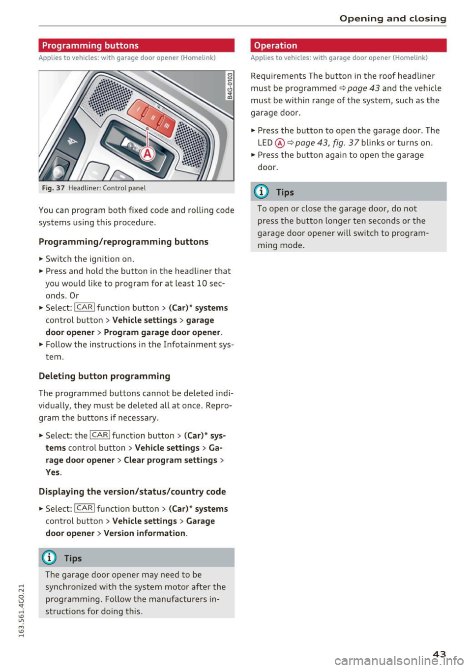 AUDI A6 2016 Service Manual .... N
0 CJ <I: .... I.Cl U"I
M I.Cl ......
Programming buttons
Applies to vehicles: with garage door opener (Homelink}
Fig. 37 He adl in er: Co ntro l p an el
You can program bot h fix AUDI A6 2016 Service Manual .... N
0 CJ <I: .... I.Cl U"I
M I.Cl ......
Programming buttons
Applies to vehicles: with garage door opener (Homelink}
Fig. 37 He adl in er: Co ntro l p an el
You can program bot h fix