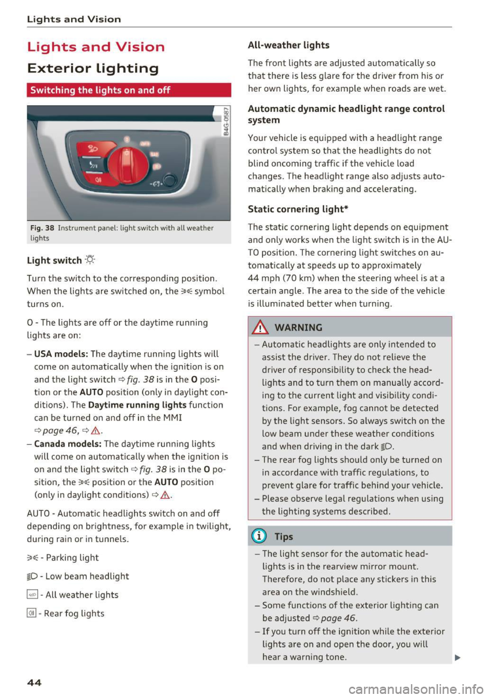 AUDI S6 2016 Service Manual Lights and  Vision 
Lights  and  Vision 
Exterior  lighting 
Switching  the  lights  on  and  off 
Fig.  38 Instrument  panel : lig ht  sw it c h  with  all we ath er 
li gh ts 
Light switch ·t:/.. �