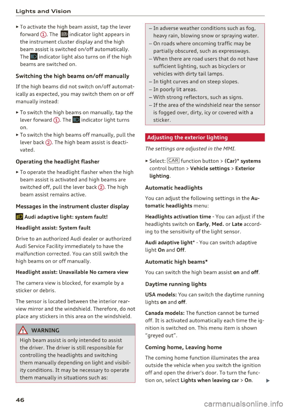 AUDI A6 2016 Service Manual Lights and  Vi sion 
"T o activ ate  t he h igh beam assist,  tap  the  lever 
forward 
(D . The ii indicator  light  appears in 
the  instr ument  cluster  d isp lay an d the  high 
beam assist  is 