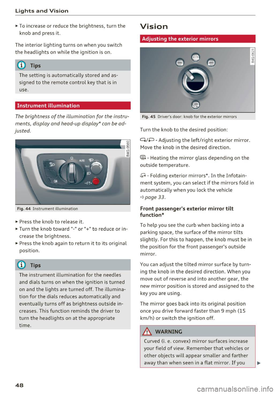AUDI A6 2016 Service Manual Lights and Vision
.. To increase or reduce the brightness, turn the
knob and press it.
The interior lighting turns on when you switch
the headlights on while the ignition is AUDI A6 2016 Service Manual Lights and Vision
.. To increase or reduce the brightness, turn the
knob and press it.
The interior lighting turns on when you switch
the headlights on while the ignition is