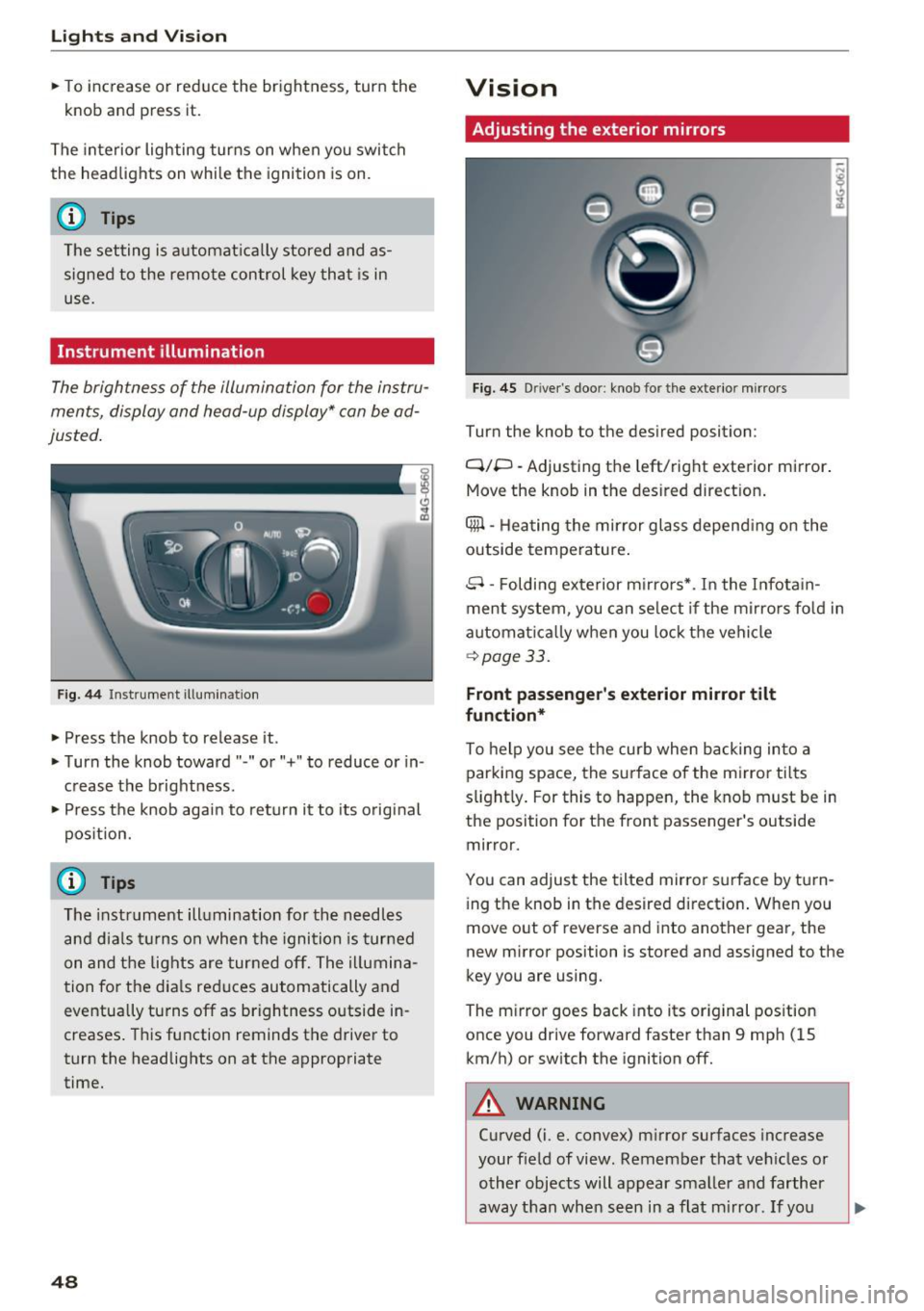 AUDI S6 2016  Owners Manual Lights and  Vision 
.. To increase  or  reduce  the  brightness,  turn  the 
knob  and  press  it. 
The  interior  lighting  turns  on  when  you  switch 
the  headlights  on  while  the  ignition  is