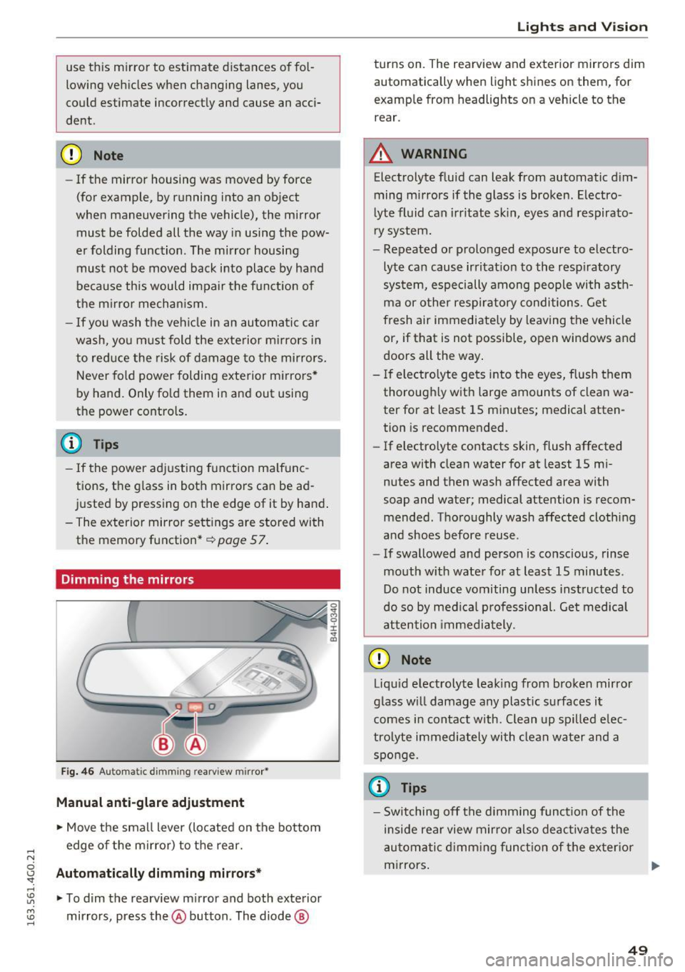 AUDI S6 2016  Owners Manual .... N 
0 CJ <I: .... I.Cl U"I 
M I.Cl ...... 
use  this  m irror  to  estimate  distances  of fol­
lowing  veh icles  when  changing  lanes,  you 
could  estimate  incorrect ly and  cause  an  acci