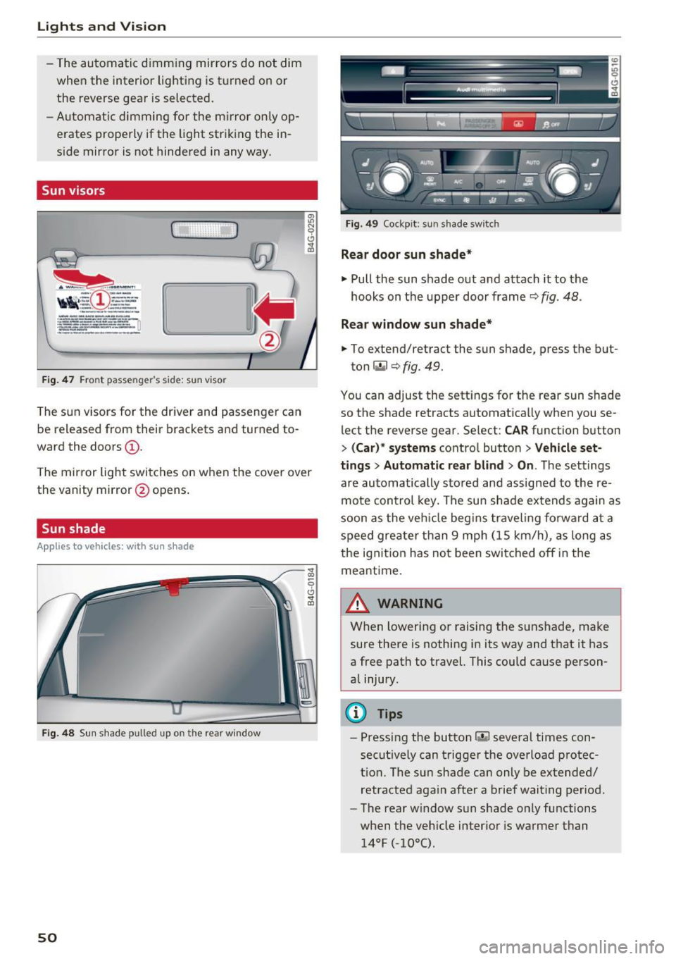 AUDI S6 2016  Owners Manual Lights and  Vision 
-The automatic  dimming  mir rors do not  dim 
when  the  interior  lighting  is turned  on or 
the  reverse gear  is selected. 
- Automatic  dimming  for  the  mi rror  only  op­