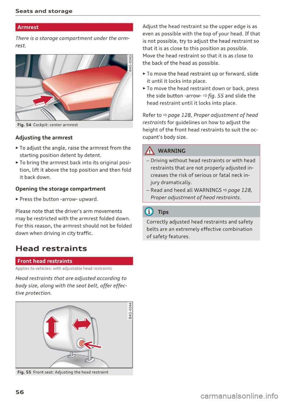 AUDI A6 2016 Workshop Manual Seats and storage
Armrest
There is a storage compartment under the arm
rest.
Fig. 54 Cockp it: center armrest
Adjusting the armrest
• To adjust the angle, raise the armrest fr AUDI A6 2016 Workshop Manual Seats and storage
Armrest
There is a storage compartment under the arm
rest.
Fig. 54 Cockp it: center armrest
Adjusting the armrest
• To adjust the angle, raise the armrest fr