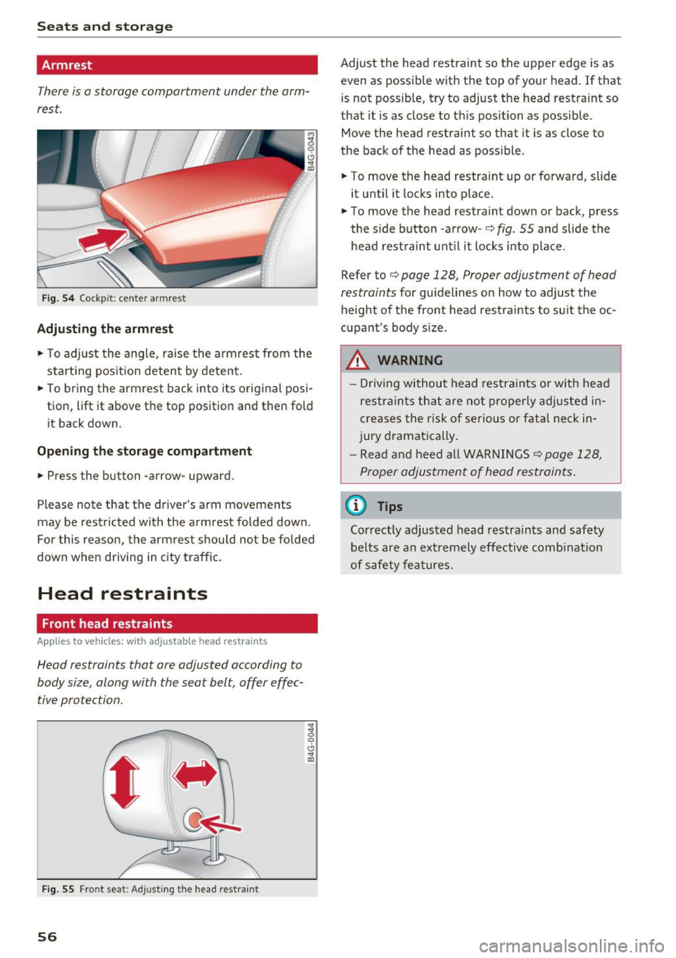 AUDI A6 2016  Owners Manual Seats  and storage 
Armrest 
There is a storage  compartment  under the  arm­
rest. 
Fig.  54 Cockp it:  center  armrest 
Adjusting  the  armrest 
•  To  adjust  the  angle,  raise  the armrest  fr