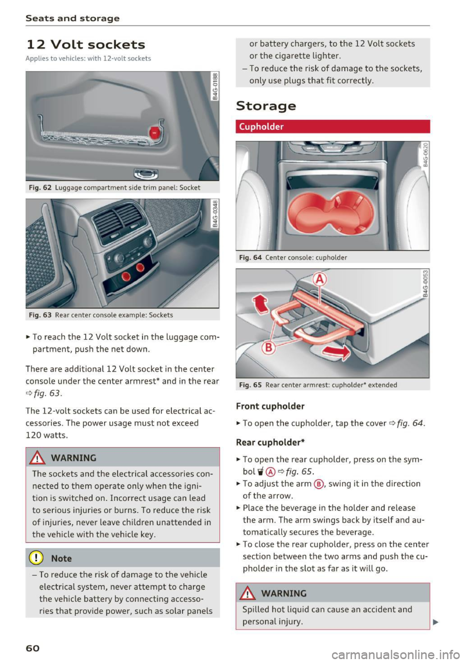 AUDI A6 2016 Repair Manual Sea ts and stor age
12 Volt sockets
Applies to veh icles: w ith 12-vo lt socke ts
F ig . 62 Luggage compartment s ide tr im pane l: Socket
F ig . 6 3 Rear center co nsole example: Soc AUDI A6 2016 Repair Manual Sea ts and stor age
12 Volt sockets
Applies to veh icles: w ith 12-vo lt socke ts
F ig . 62 Luggage compartment s ide tr im pane l: Socket
F ig . 6 3 Rear center co nsole example: Soc