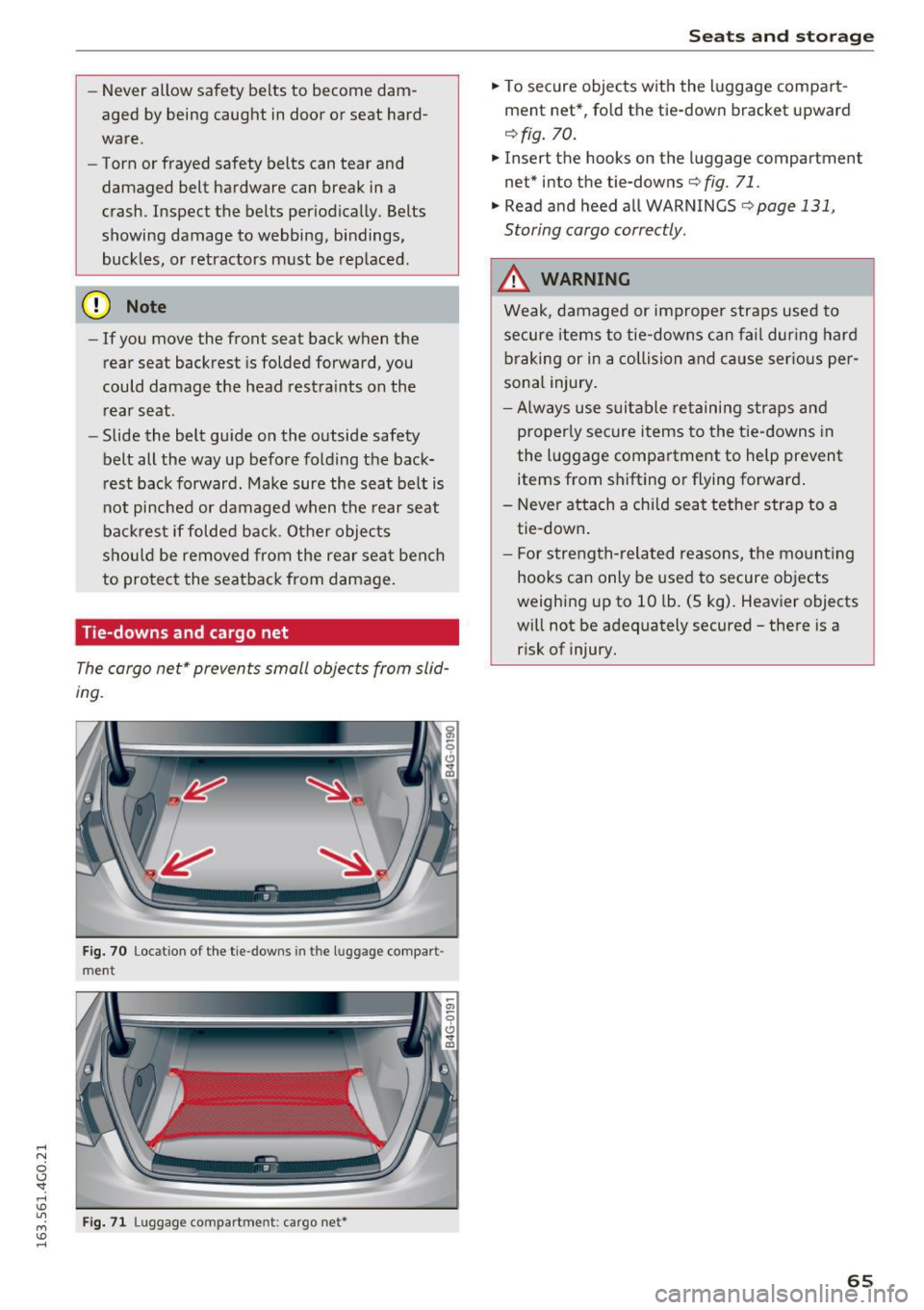 AUDI A6 2016  Owners Manual ..... N 
0 CJ <I: ..... I.Cl U"I 
M I.Cl ...... 
-Never  allow  safety  belts  to  become  dam­
aged  by being  caught  in door  or  seat  hard­
ware. 
- Torn  or frayed  safety  belts  can  tear  