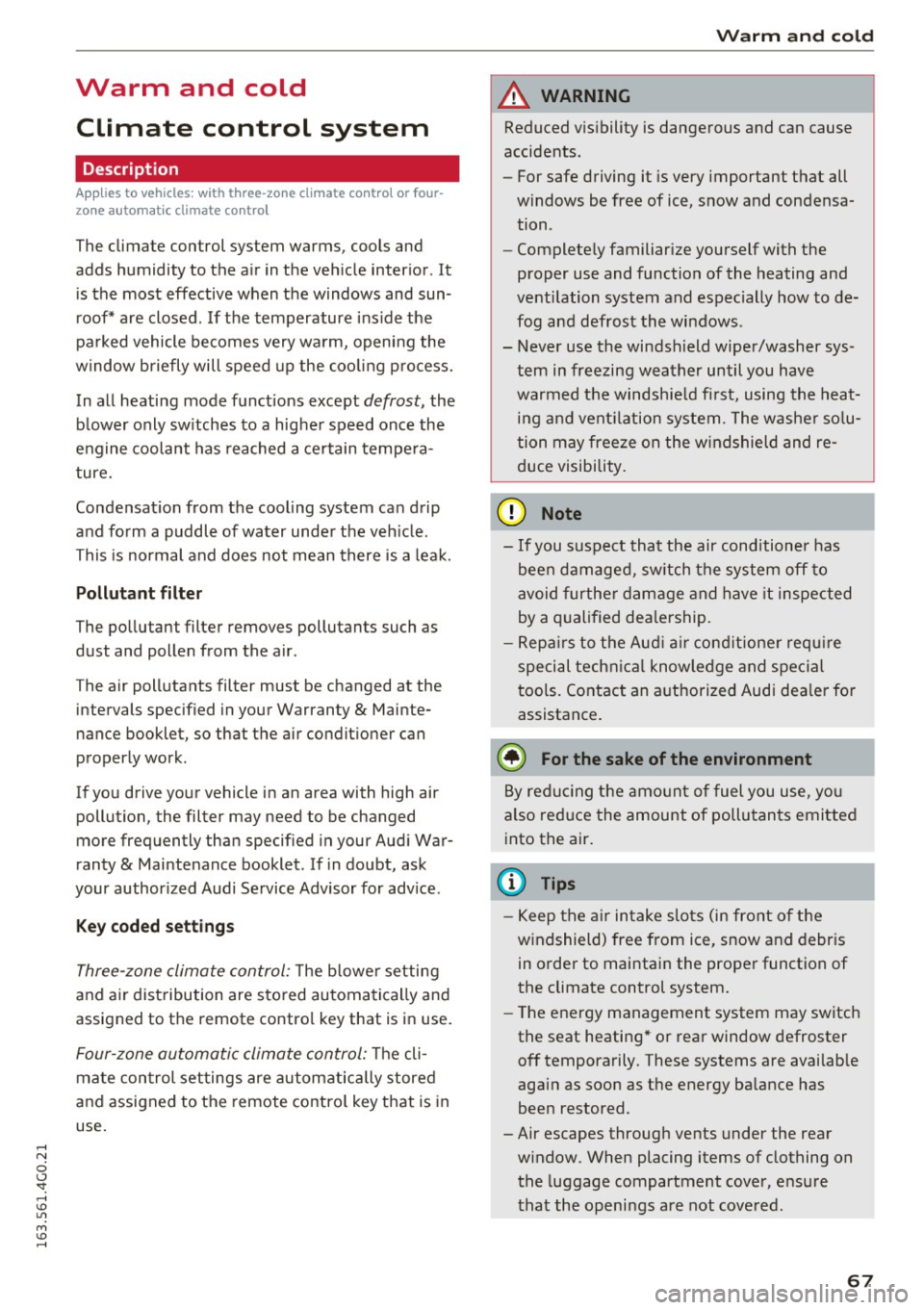 AUDI A6 2016 Repair Manual Warm and cold Climate control system
Description
App lies to vehicles: with three-zone climate control or four
zone a utomat ic climate contro l
The climate control system warms AUDI A6 2016 Repair Manual Warm and cold Climate control system
Description
App lies to vehicles: with three-zone climate control or four
zone a utomat ic climate contro l
The climate control system warms
