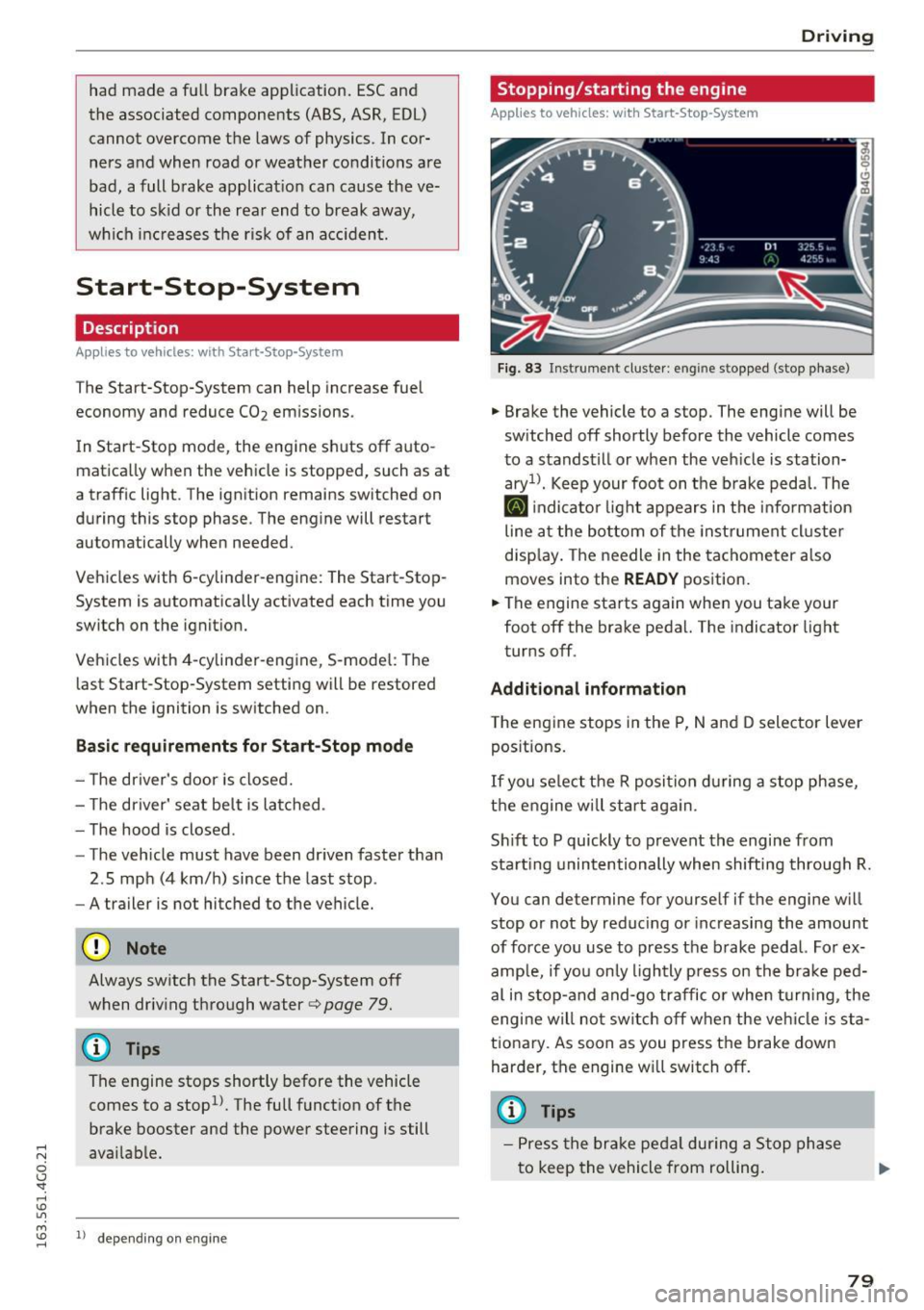 AUDI A6 2016  Owners Manual ..... N 
0 CJ <I: ..... I.Cl U"I 
had made  a fu ll brake  application.  ESC and 
the  associated  components  (ABS, ASR, EDL) 
cannot  overcome  the  laws  of  physics.  In  cor­
ners  and  when  r