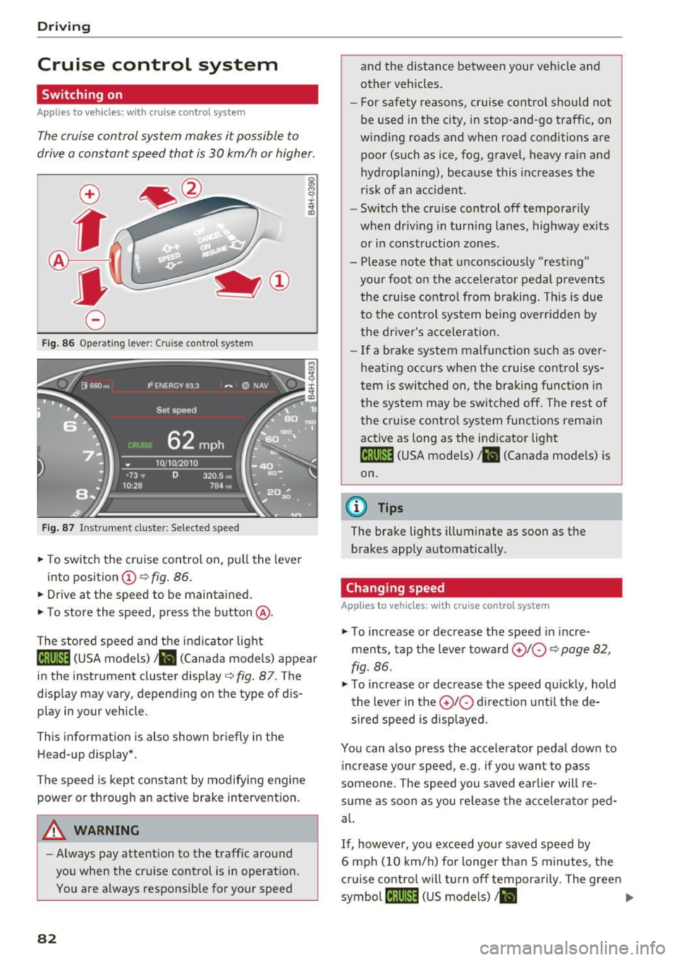 AUDI A6 2016 Manual Online Driving
Cruise control system
Switching on
Applies to vehicles: with cruise control system
The cruise control system makes it possible to
drive a constant speed that is 30 km/h or AUDI A6 2016 Manual Online Driving
Cruise control system
Switching on
Applies to vehicles: with cruise control system
The cruise control system makes it possible to
drive a constant speed that is 30 km/h or