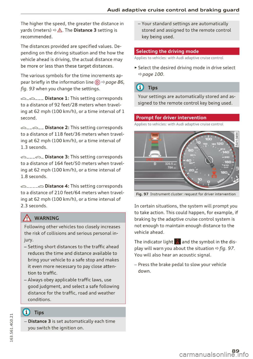 AUDI A6 2016 User Guide .... N 
0 CJ <I: .... 
" U"I 
M 
" ...... 
Audi  ada pti ve  c ruise  contr ol  and  br akin g gu ard 
The  highe r the  speed,  the  greater  the  distance  in 
yards  (meters)  ¢&. .The 
Distanc