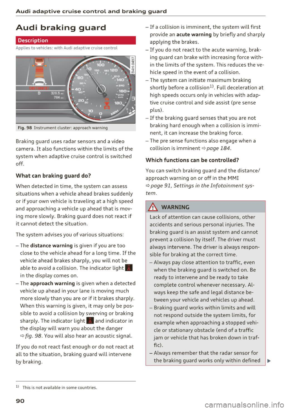 AUDI A6 2016 User Guide Audi adaptive cruise control and braking guard
Audi braking guard
Description
Applies to vehicles: w ith Audi adaptive cruise co ntro l
Fig. 98 Instrument cluster: approach warnin AUDI A6 2016 User Guide Audi adaptive cruise control and braking guard
Audi braking guard
Description
Applies to vehicles: w ith Audi adaptive cruise co ntro l
Fig. 98 Instrument cluster: approach warnin