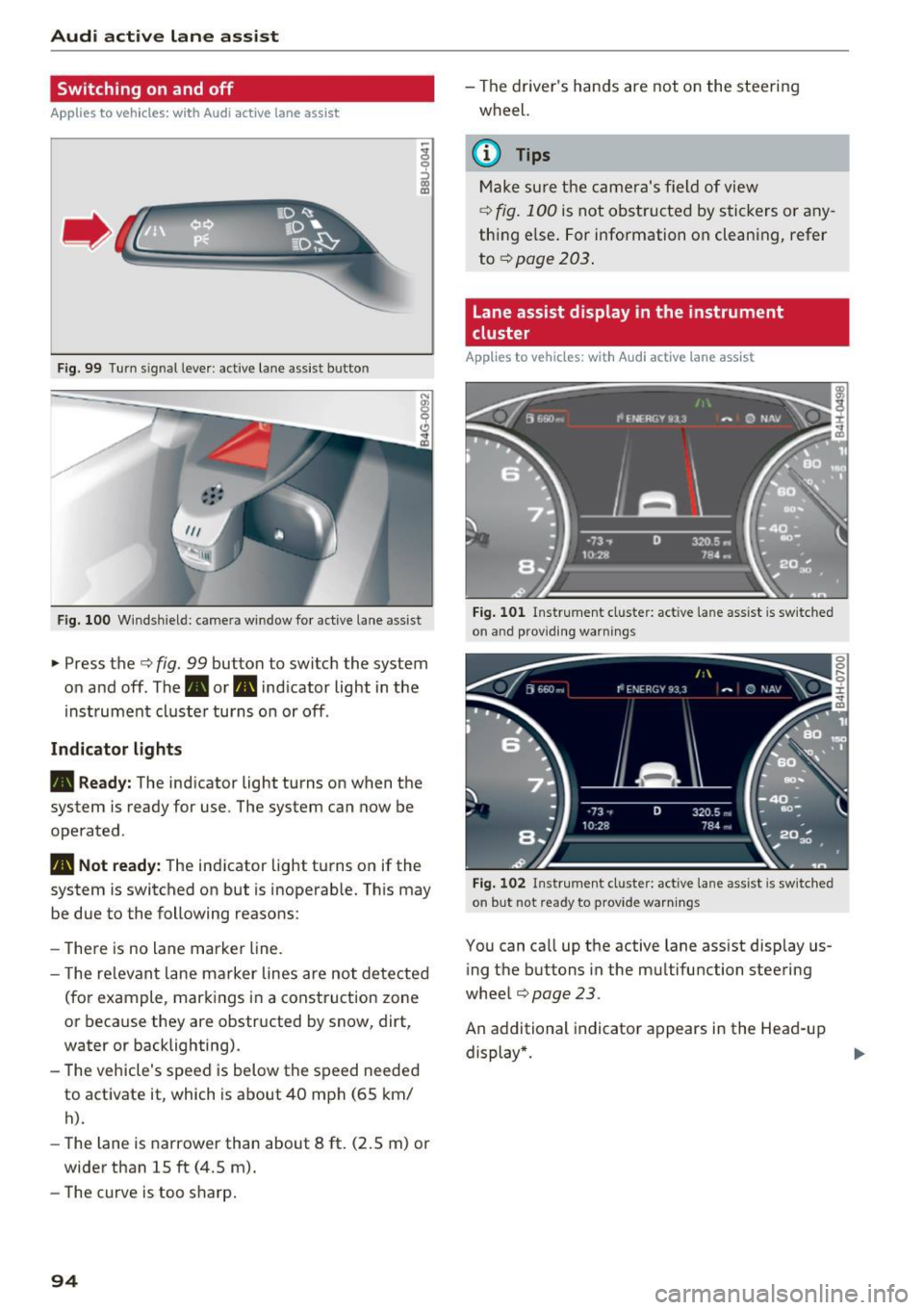 AUDI A6 2016 Owners Manual Audi active lane assist
Switching on and off
Applies to vehicles: w ith Audi active lane assist
Fig. 99 Turn sig nal lever : act ive lane assist b utton
Fig. 100 Windsh ield: camer AUDI A6 2016 Owners Manual Audi active lane assist
Switching on and off
Applies to vehicles: w ith Audi active lane assist
Fig. 99 Turn sig nal lever : act ive lane assist b utton
Fig. 100 Windsh ield: camer
