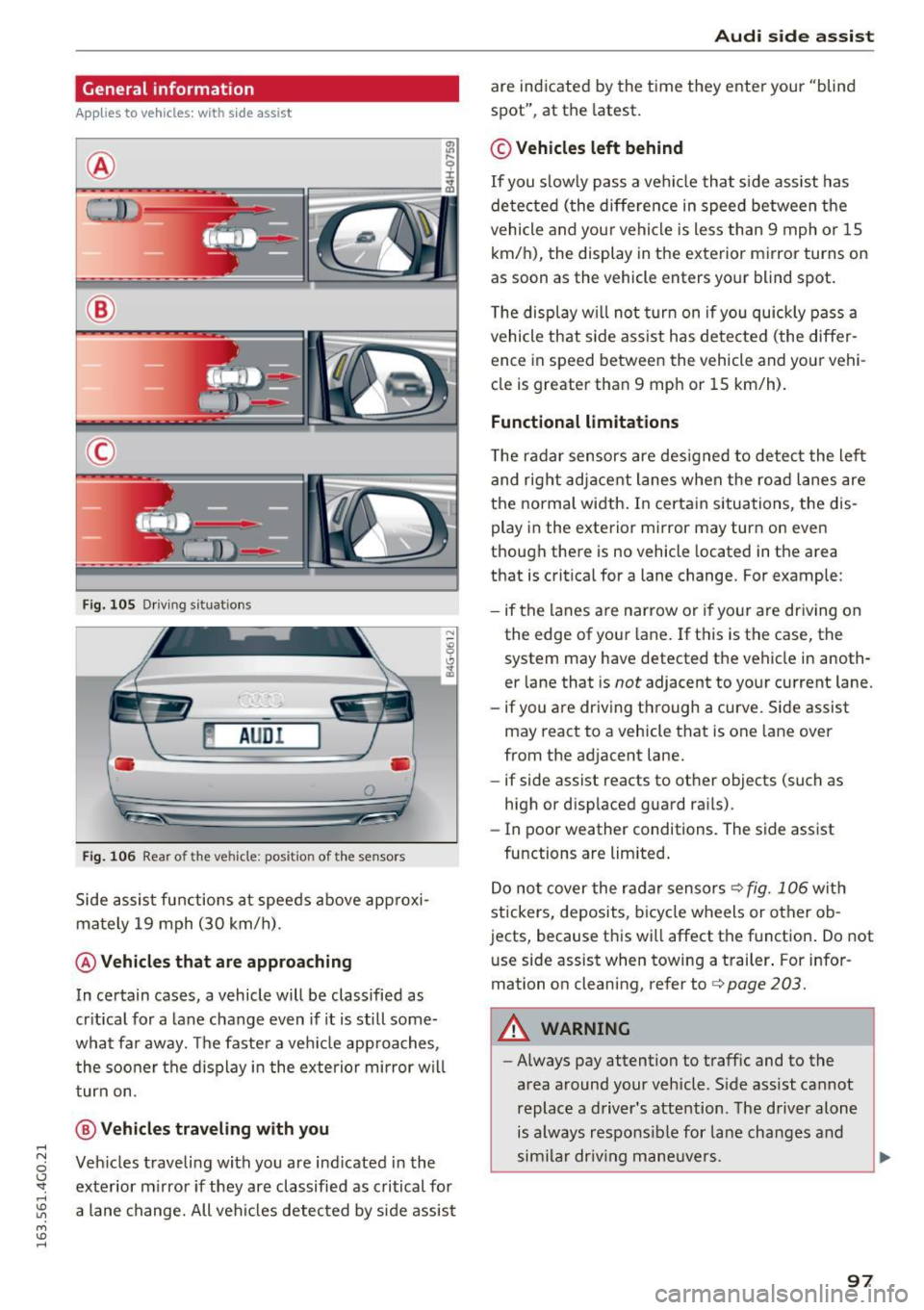 AUDI A6 2016  Owners Manual .... N 
0 CJ <I: .... 
" U"I 
M 
" ...... 
General information 
Applies  to  vehicles:  with  side assist 
® 
® 
© 
Fig.  105  Driving s it u atio ns 
~ AUD ! 
• • 
F ig.  106  Rear of the  