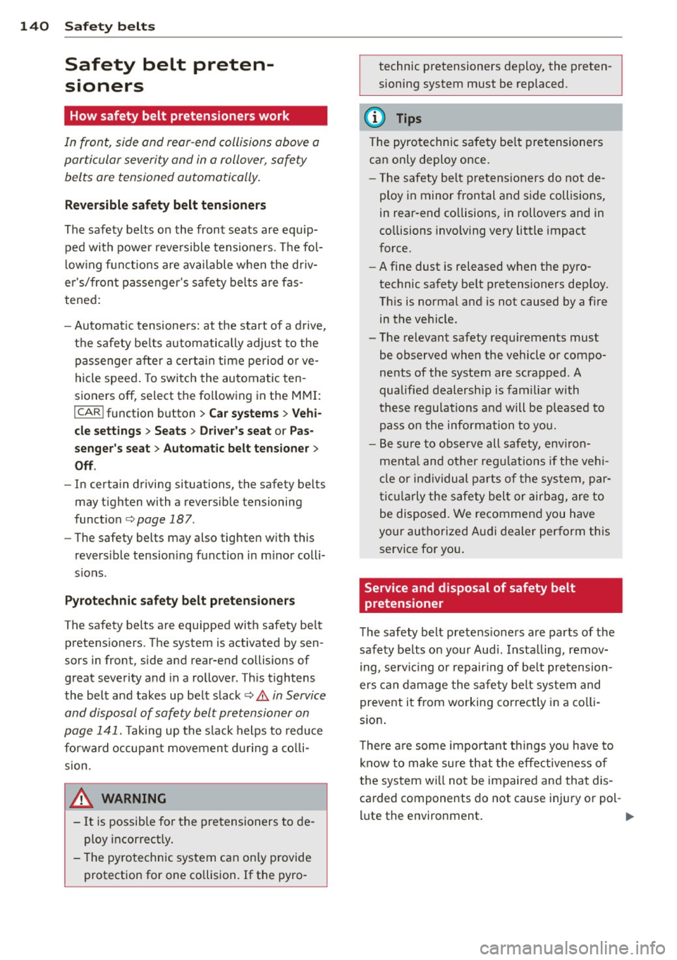 AUDI A6 2012 Owners Manual 140 Safety belts
Safety belt preten
sioners
How safety belt pretensioners work
In front, side ond rear-end collisions above a
particular severity and in o rollover, safety belts AUDI A6 2012 Owners Manual 140 Safety belts
Safety belt preten
sioners
How safety belt pretensioners work
In front, side ond rear-end collisions above a
particular severity and in o rollover, safety belts