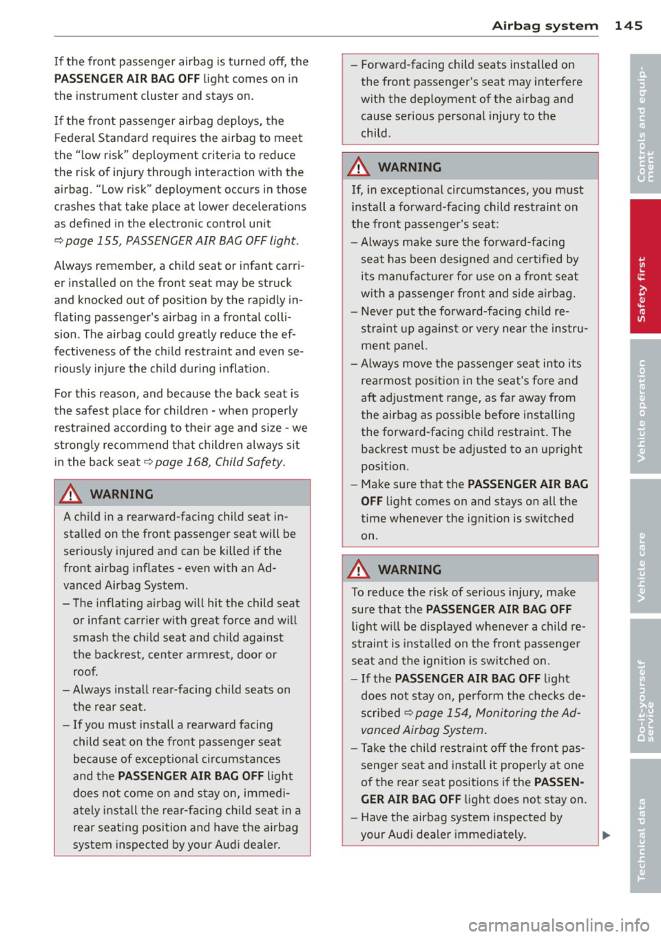 AUDI A6 2012 Owners Manual If the fron t passenger airbag is turned off, the
PA SSENGER AIR BA G OF F light comes on in
the instrument cluster and stays on.
If the front passenger airbag deploys, the
F e AUDI A6 2012 Owners Manual If the fron t passenger airbag is turned off, the
PA SSENGER AIR BA G OF F light comes on in
the instrument cluster and stays on.
If the front passenger airbag deploys, the
F e