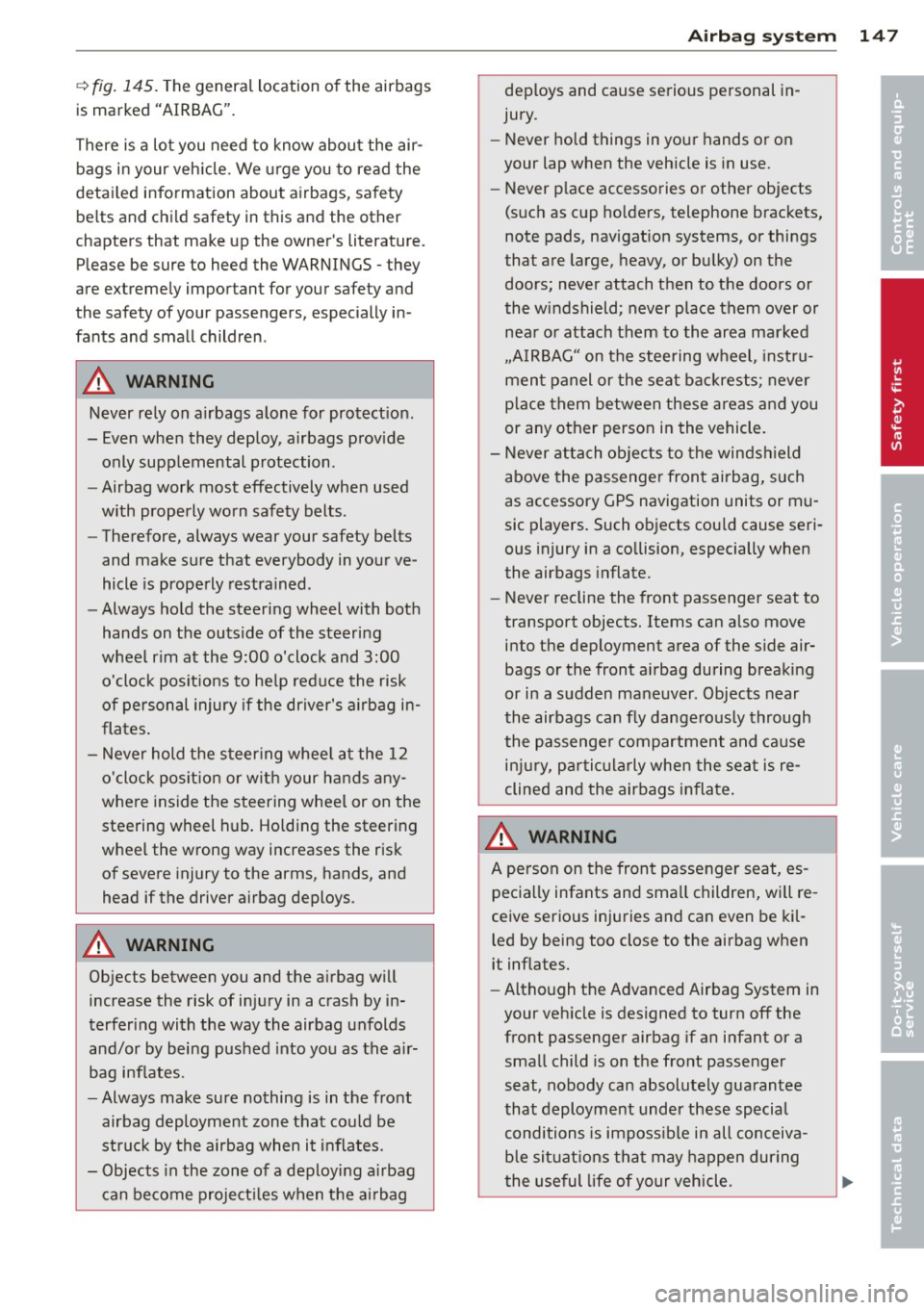 AUDI A6 2012 Owners Manual q fig. 145. The general location of the airbags
is marked "AIRBAG".
There is a lot you need to know about the air bags in your vehicle. We urge you to read the
detailed information a AUDI A6 2012 Owners Manual q fig. 145. The general location of the airbags
is marked "AIRBAG".
There is a lot you need to know about the air bags in your vehicle. We urge you to read the
detailed information a