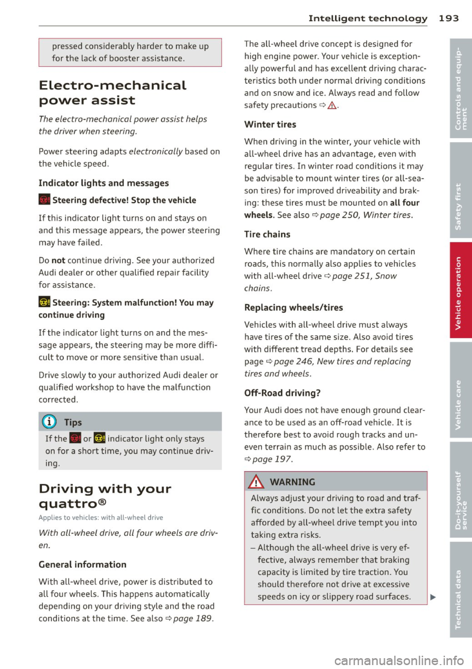 AUDI S6 2012  Owners Manual pressed considerably harder  to  make up 
for  the  lack  of  booster  assistance. 
Electro-mechanical 
power  assist 
The electro-mechanical  power  assist  helps 
the  driver when  steering. 
Power 