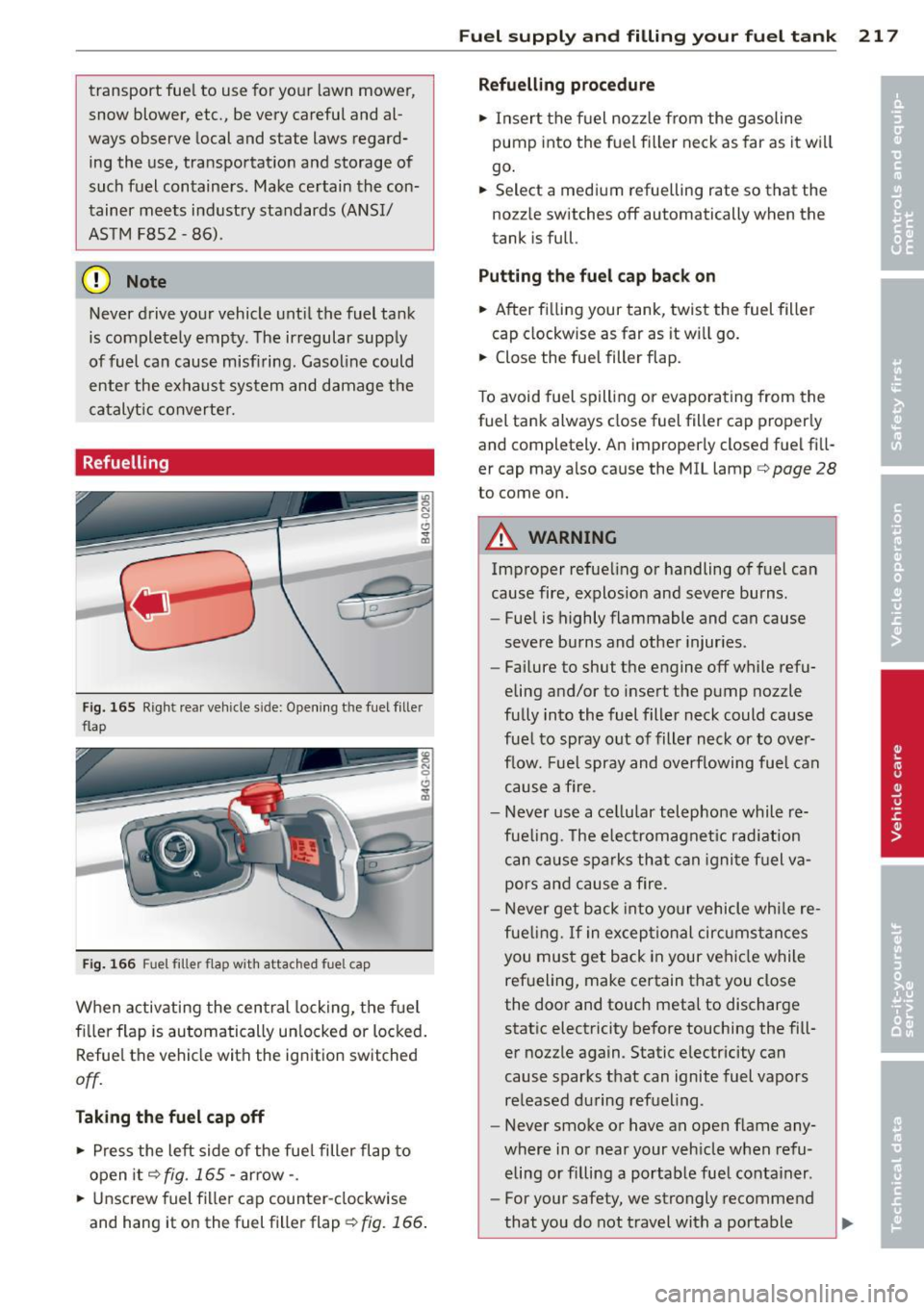 AUDI S6 2012  Owners Manual transport  fuel  to  use for your  lawn  mower, 
snow  blower,  etc.,  be very  careful  and  al­
ways  observe  local and  state  laws  regard­
ing  the  use,  transportation  and  storage  of 
suc