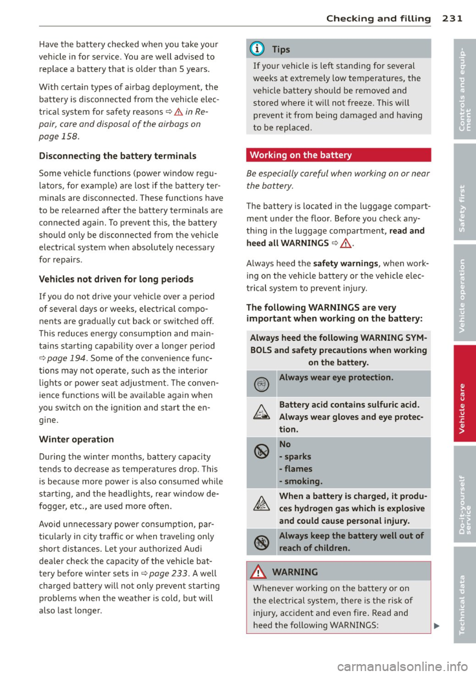 AUDI A6 2012 Owners Manual Have the battery checked when you take your
vehicle in for service. Yo u are well advised to
replace a battery that is older than 5 years .
W ith certa in types o f airbag deployment, AUDI A6 2012 Owners Manual Have the battery checked when you take your
vehicle in for service. Yo u are well advised to
replace a battery that is older than 5 years .
W ith certa in types o f airbag deployment,