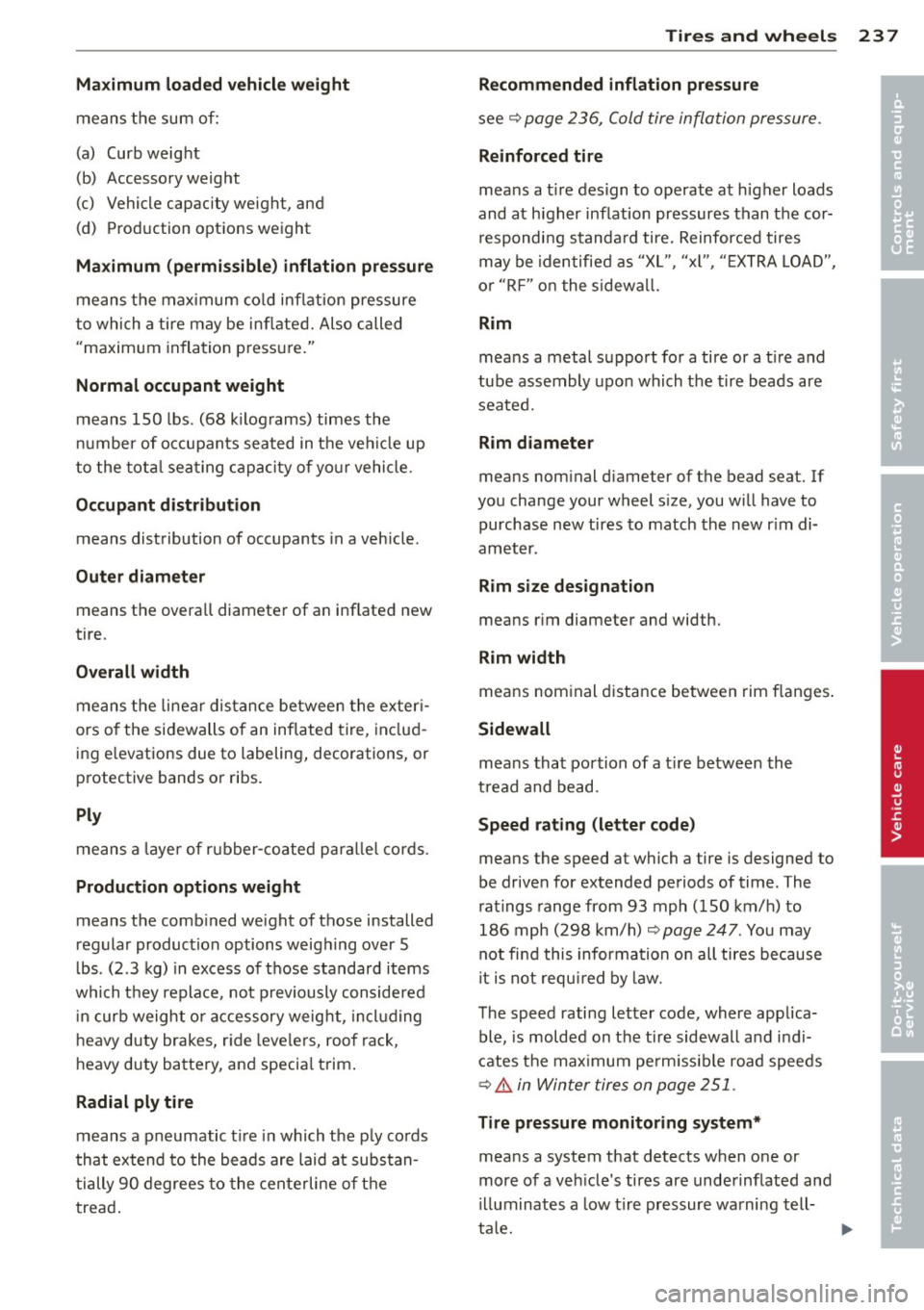 AUDI S6 2012 Owners Manual Maximum loaded vehicle weight
means the sum of:
(a) Curb weight
(b) Accessory weight
(c) Vehicle capacity weight, and
(d) Production options weight
Maximum (permissible) inflatio AUDI S6 2012 Owners Manual Maximum loaded vehicle weight
means the sum of:
(a) Curb weight
(b) Accessory weight
(c) Vehicle capacity weight, and
(d) Production options weight
Maximum (permissible) inflatio