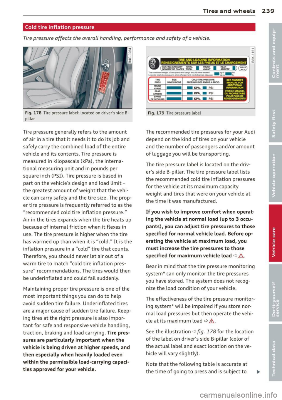 AUDI A6 2012 Owners Manual Tires and wheels 239
Cold tire inflation pressure
Tire pressure affects the overall handling, performance and safety of a vehicle .
Fig . 1 78 Tir e pr essur e labe l: located on d AUDI A6 2012 Owners Manual Tires and wheels 239
Cold tire inflation pressure
Tire pressure affects the overall handling, performance and safety of a vehicle .
Fig . 1 78 Tir e pr essur e labe l: located on d
