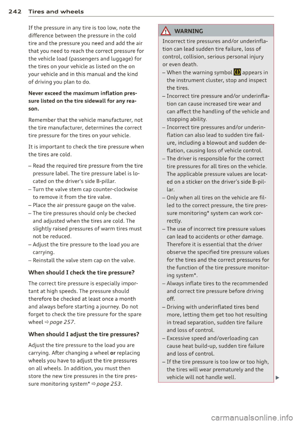AUDI A6 2012 Owners Manual 24 2 T ire s and wheel s
If the pressure in any tire is too low, note the
difference between the pressure in the cold
tire and the pressure you need and add the air
that you AUDI A6 2012 Owners Manual 24 2 T ire s and wheel s
If the pressure in any tire is too low, note the
difference between the pressure in the cold
tire and the pressure you need and add the air
that you