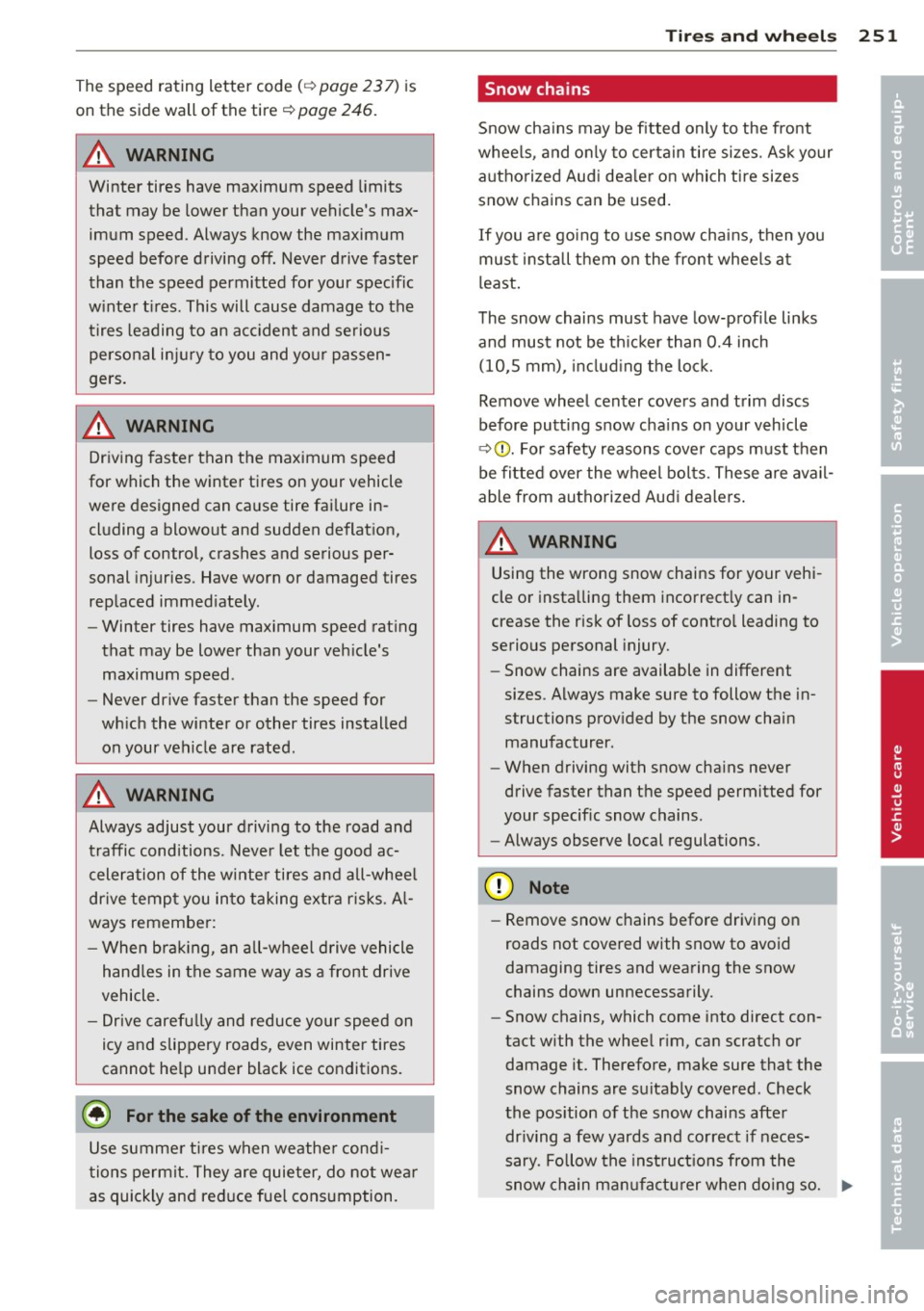 AUDI S6 2012 Owners Manual The speed rating letter code (c::> page 23 7) is
on the side wall of the tire
c::> page 246.
A WARNING
Winter tires have maximum speed limits
that may be lower than your vehicles AUDI S6 2012 Owners Manual The speed rating letter code (c::> page 23 7) is
on the side wall of the tire
c::> page 246.
A WARNING
Winter tires have maximum speed limits
that may be lower than your vehicles
