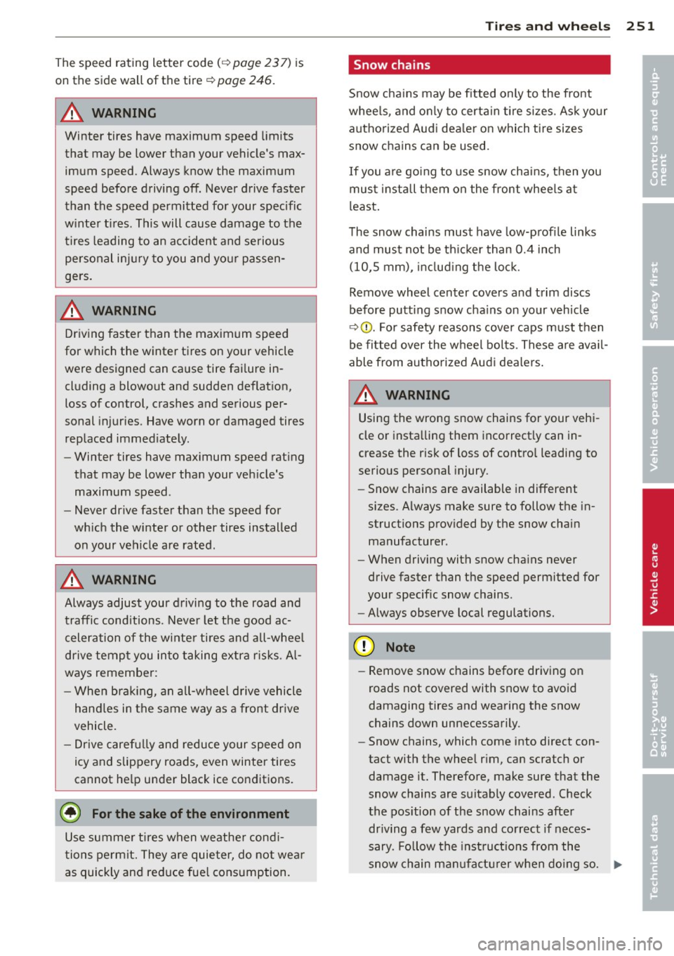 AUDI S6 2012  Owners Manual The speed rating  letter  code (c::> page 23 7)  is 
on the  side wall  of  the  tire 
c::> page 246. 
A WARNING 
Winter  tires  have maximum  speed  limits 
that  may be  lower than  your  vehicles 