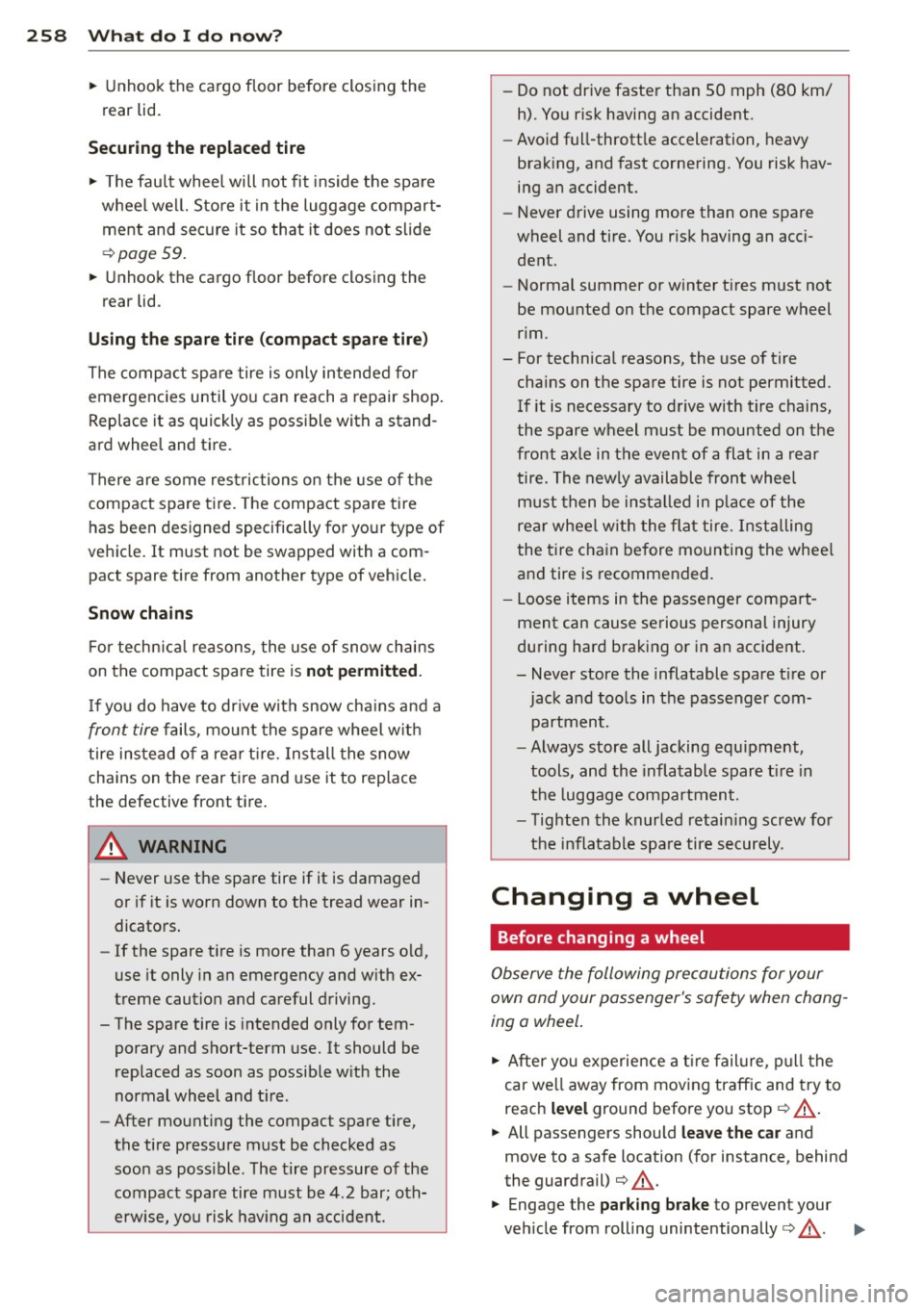 AUDI S6 2012  Owners Manual 258  What  do  I  do  no w? 
•  Unhook  the  ca rgo  floor  before  closing  the 
rear  lid. 
Securing the  replaced tire 
•  The  fault  whee l will  not  fit  inside  the  spare 
wheel  wel l. S