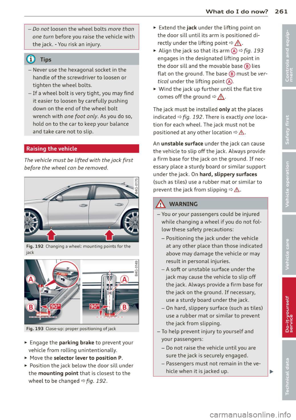 AUDI S6 2012 Owners Manual -Do not loosen the wheel bolts more than
one turn
before you raise the veh icle with
the jack. -You risk an injury.
@ Tips
- Never use the hexagonal socket in the
handle of the AUDI S6 2012 Owners Manual -Do not loosen the wheel bolts more than
one turn
before you raise the veh icle with
the jack. -You risk an injury.
@ Tips
- Never use the hexagonal socket in the
handle of the