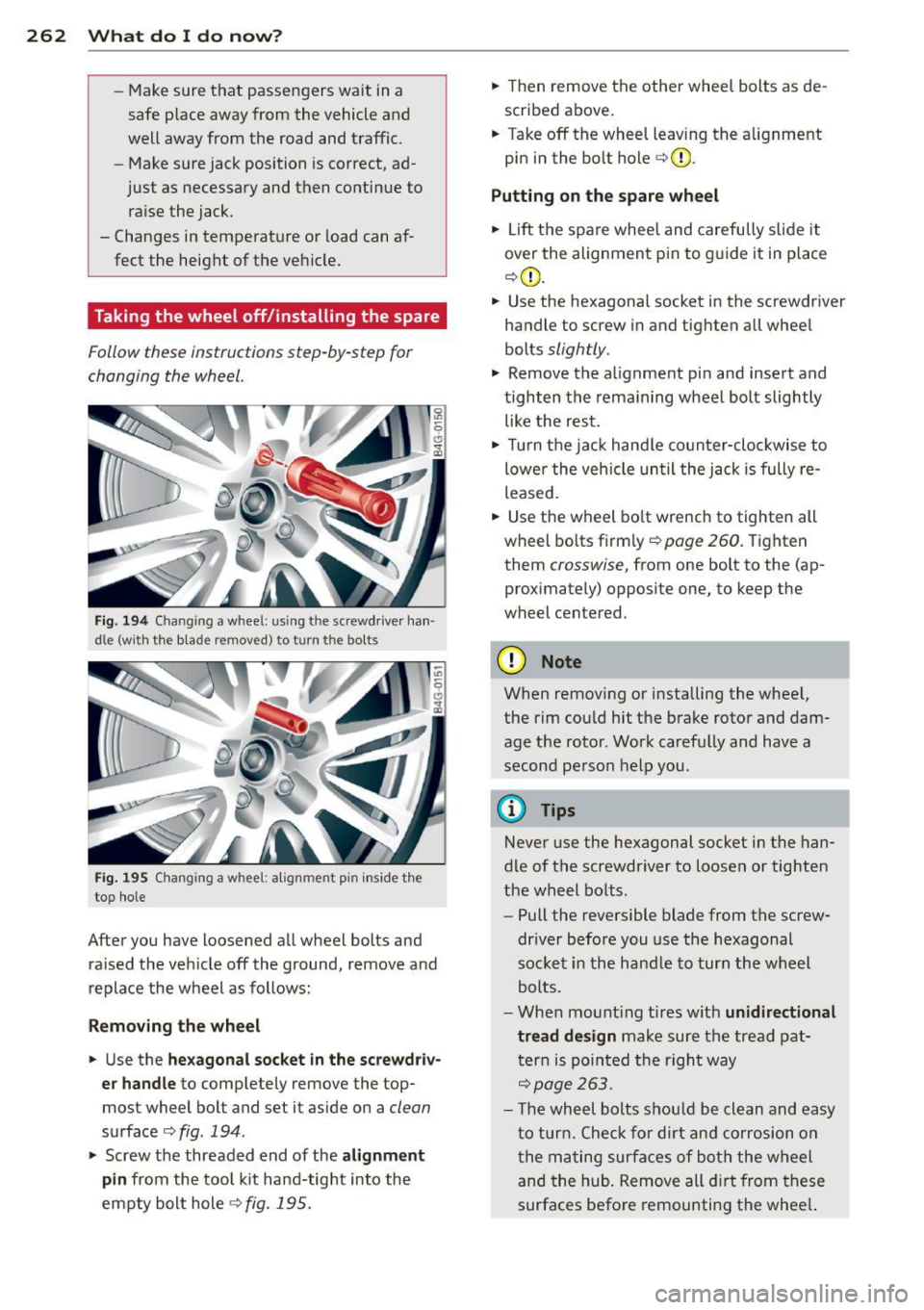 AUDI A6 2012  Owners Manual 262  What  do I do  now ? 
-Make sure  that  passengers  wait  in a 
safe  p lace  away from  the  vehicle  and 
well  away from  the  road  and  traffic. 
- Make sure jack  position  is  correct,  ad