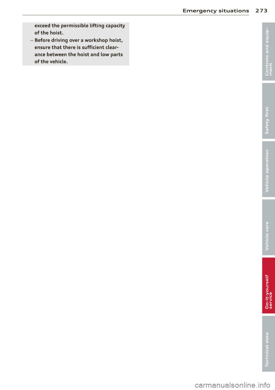 AUDI A6 2012 Owners Manual exceed the permissible lifting capacity of the hoist.
- Before driving over a workshop hoist, ensure that there is sufficient clear
ance between the hoist and low parts
of the AUDI A6 2012 Owners Manual exceed the permissible lifting capacity of the hoist.
- Before driving over a workshop hoist, ensure that there is sufficient clear
ance between the hoist and low parts
of the