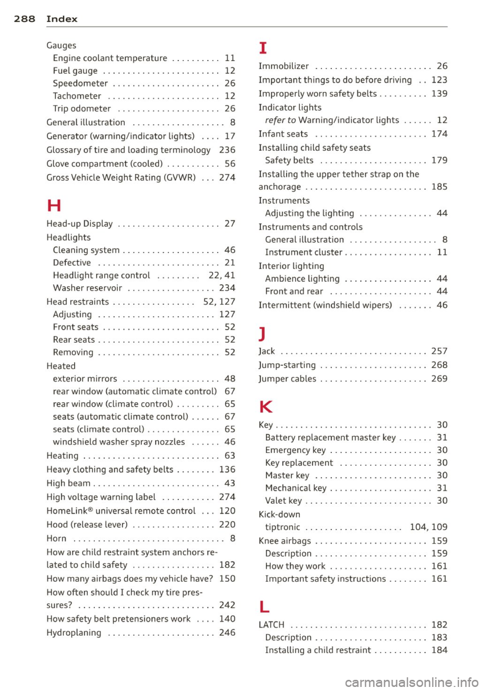 AUDI A6 2012 Owners Manual 288 Index
Gauges Engin e coolant t emp erature .. .... .. .. 1 1
F ue l gauge . . . . . . . . . . . . . . . . . . . . . . . . 1 2
Speedometer . . . . . . . . . . . . . . . . . . AUDI A6 2012 Owners Manual 288 Index
Gauges Engin e coolant t emp erature .. .... .. .. 1 1
F ue l gauge . . . . . . . . . . . . . . . . . . . . . . . . 1 2
Speedometer . . . . . . . . . . . . . . . . . .