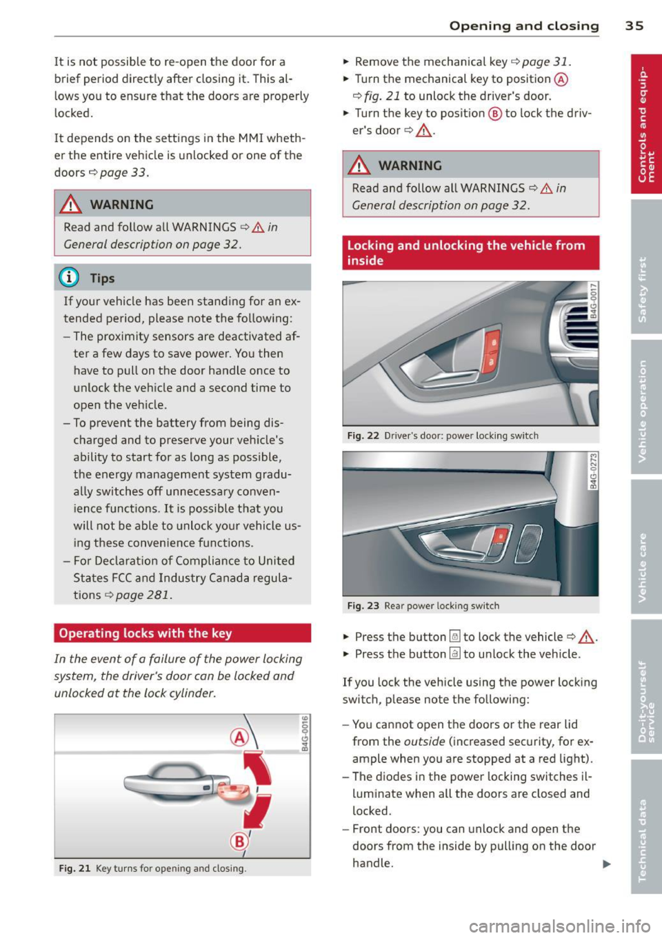 AUDI S6 2012  Owners Manual It is  not  possible  to  re-open  the  door  for  a 
brief  period  direct ly after  closing  it. This  al­
low s you  to  ensure  that  the  doors  are  properly 
l ocked. 
It depends  on  the  set