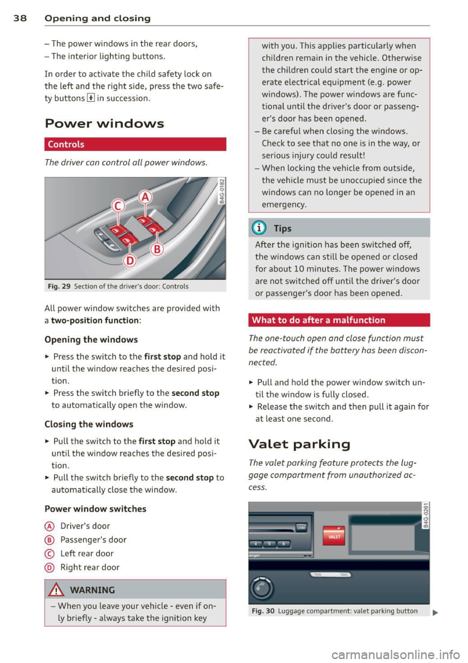 AUDI A6 2012  Owners Manual 38  Openin g and  clo sing 
- The  power  windows  in the  rear  doors, 
- The  interior  l ighting  buttons. 
In  order  to  activate  the  child  safety  lock on 
the  left  and  the  right  side,  