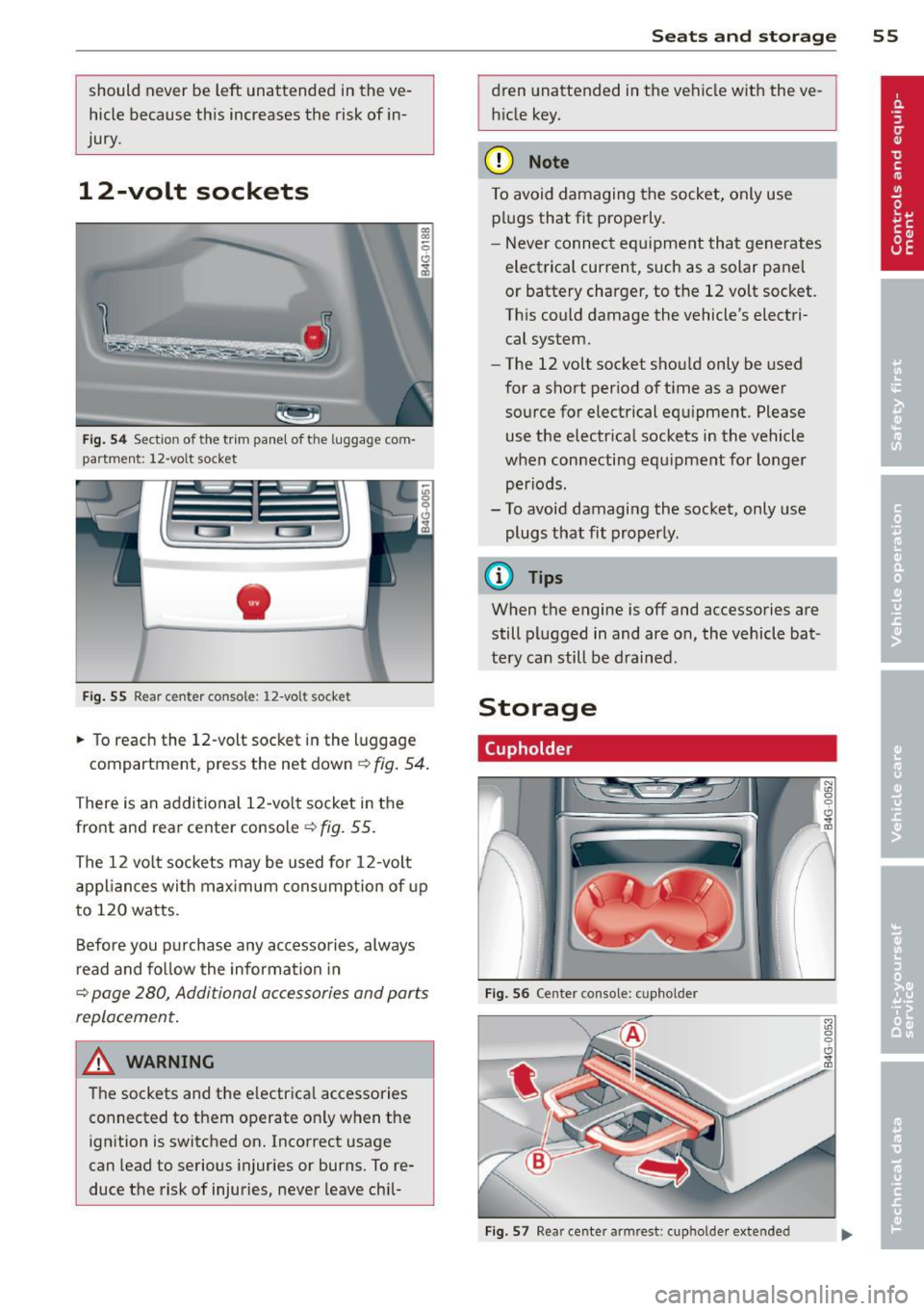 AUDI S6 2012  Owners Manual should  never  be  left  unattended  in the  ve­
hicle  because  this  increases  the  risk of  in­
jury. 
12-volt  sockets 
Fig. 5 4 Section  of the  trim  panel  of the  luggage  com· 
partment: 