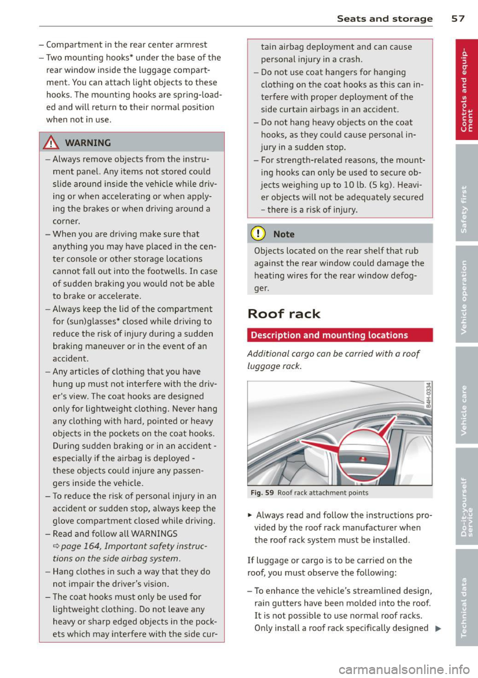 AUDI S6 2012  Owners Manual - Compartment  in the  rear center  armrest 
-Two mounting  hooks*  unde r the  base of  the 
rear window  inside  the  luggage  compart­
ment.  You can attach  light  objects  to  these 
hooks.  The