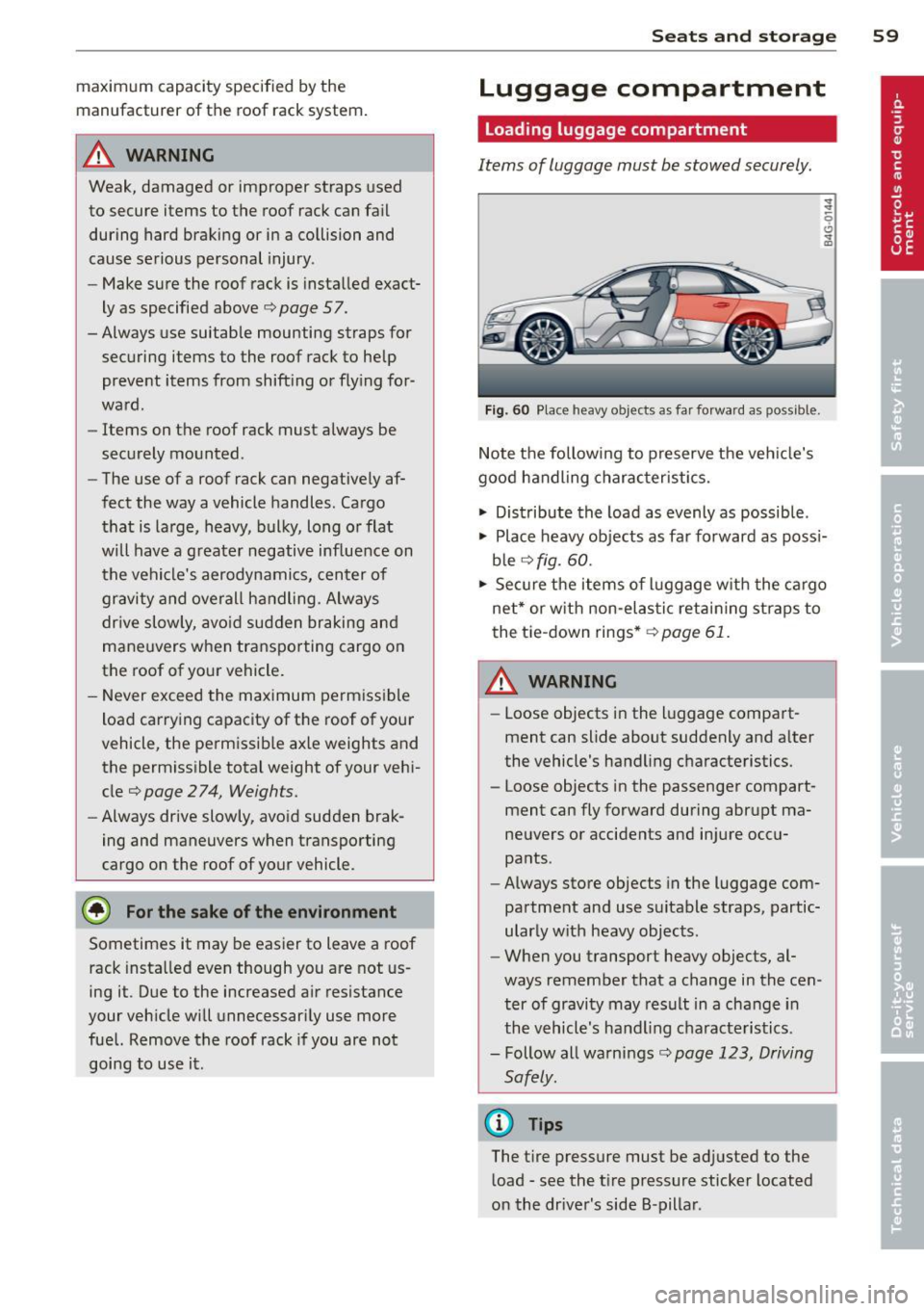 AUDI A6 2012 Repair Manual maximum capacity specified by the
manufacturer of the roof rack system.
A WARNING
Weak, damaged or improper straps used
to secure items to the roof rack can fail during hard brak AUDI A6 2012 Repair Manual maximum capacity specified by the
manufacturer of the roof rack system.
A WARNING
Weak, damaged or improper straps used
to secure items to the roof rack can fail during hard brak