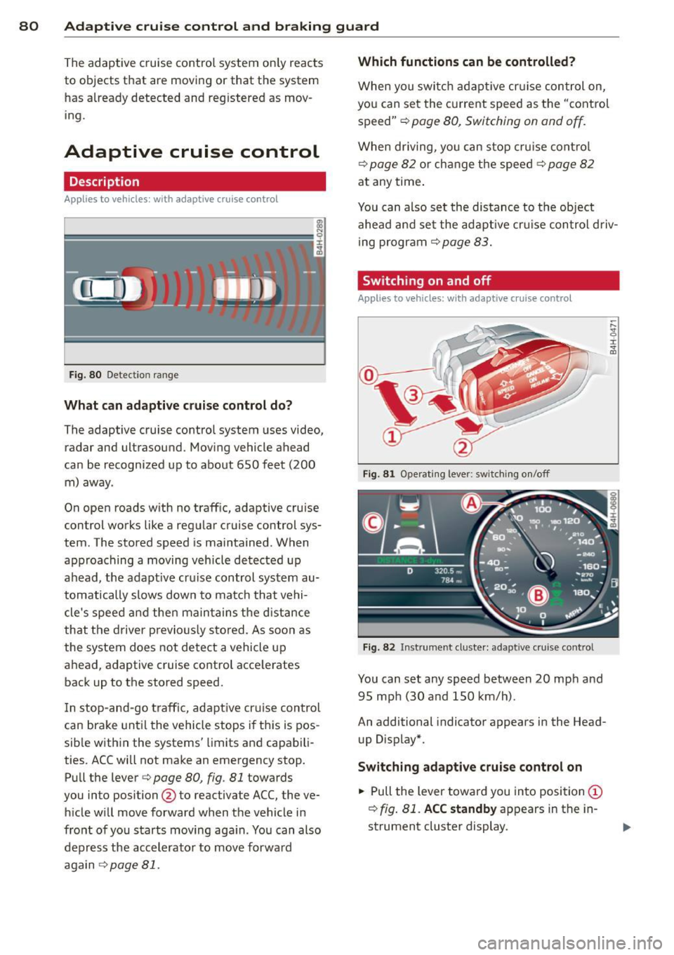 AUDI A6 2012 Manual Online 80 Adaptive cruise control and braking guard
The adaptive cruise control system on ly reacts
to objects that are moving or that the system has already detected and reg istered AUDI A6 2012 Manual Online 80 Adaptive cruise control and braking guard
The adaptive cruise control system on ly reacts
to objects that are moving or that the system has already detected and reg istered