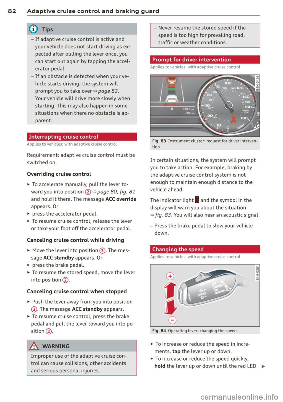 AUDI A6 2012 Manual Online 82 Adaptive cruise control and braking guard
@ Tips
-If adaptive cruise contro l is active and
your vehicle does not start dr iving as exÂ
pected after pulling the lever once AUDI A6 2012 Manual Online 82 Adaptive cruise control and braking guard
@ Tips
-If adaptive cruise contro l is active and
your vehicle does not start dr iving as exÂ
pected after pulling the lever once