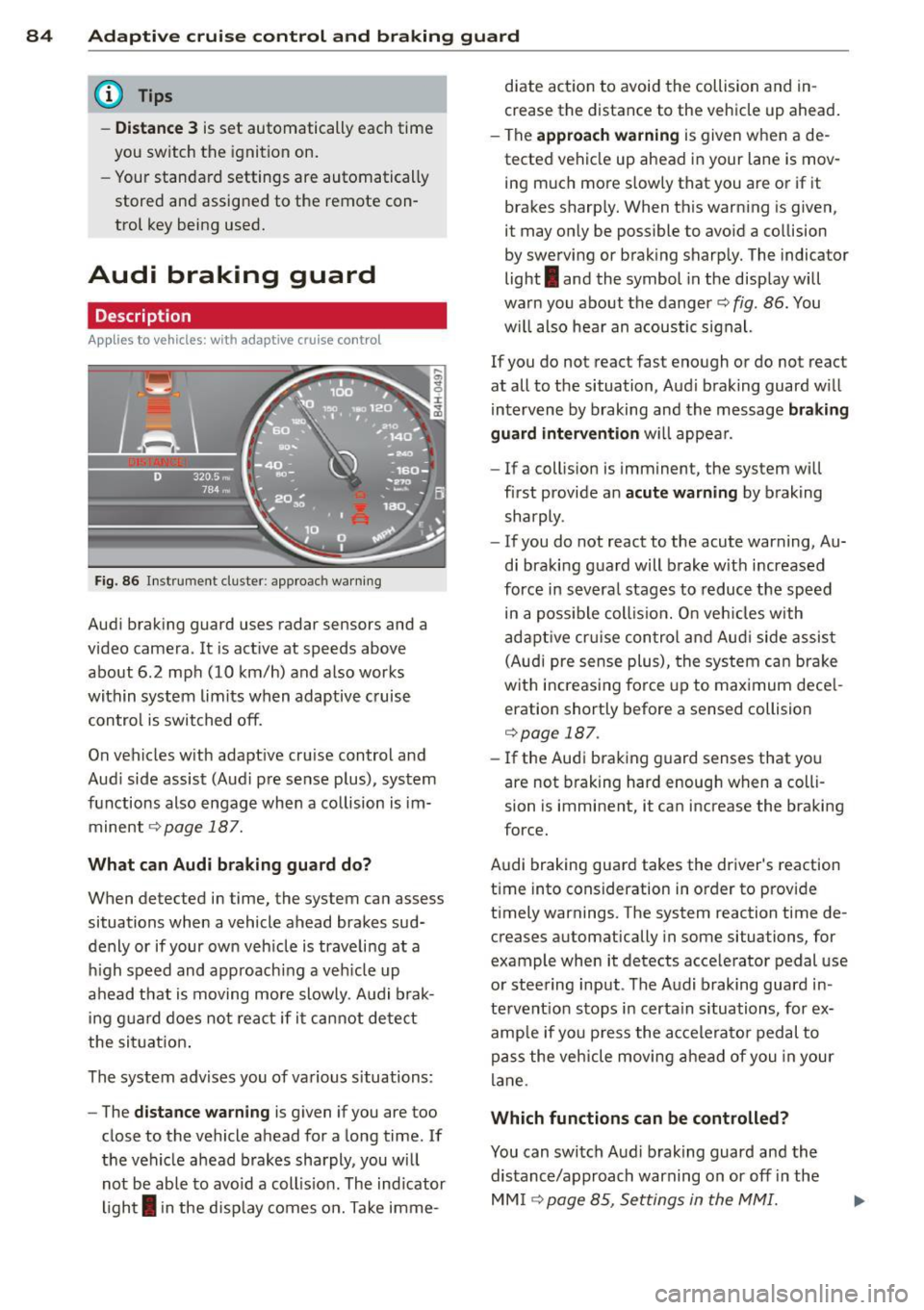 AUDI S6 2012  Owners Manual 84  Adapti ve  crui se  control  and  bra king  guard 
@ Tips 
- Di sta nce  3 is set  automatically  each time 
you switch  the  ignition  on. 
- Your standard  settings  are automatically 
stored  a