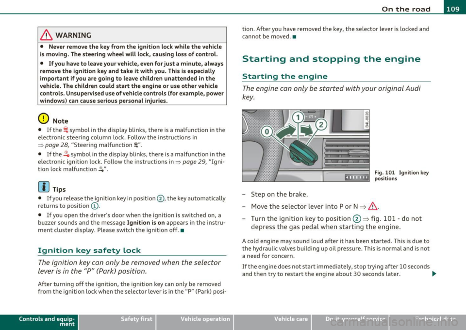 AUDI A6 2011  Owners Manual _________________________________________________ O_ n_ t_ h_ e_ r _o_ a_d  _  __._ 
& WARNING 
•  Never  remove the  key from  the  ignition  lock while  the  vehicle 
is moving.  The steering  whe