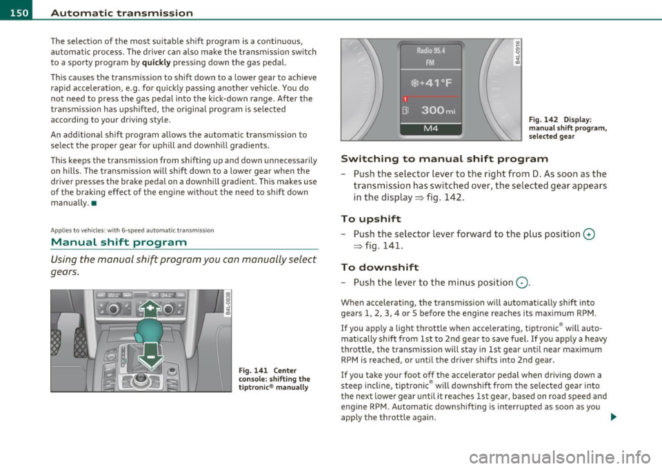 AUDI A6 2011 Owners Manual ffl..__A_ u_ t_ o_ m_ a_ t _ ic_ t_r_a _ n_ s_m _ i_ s _s_ i_ o _ n _____________________________________________ _
The selection of the most suitable shift program is a continuous,
automati AUDI A6 2011 Owners Manual ffl..__A_ u_ t_ o_ m_ a_ t _ ic_ t_r_a _ n_ s_m _ i_ s _s_ i_ o _ n _____________________________________________ _
The selection of the most suitable shift program is a continuous,
automati