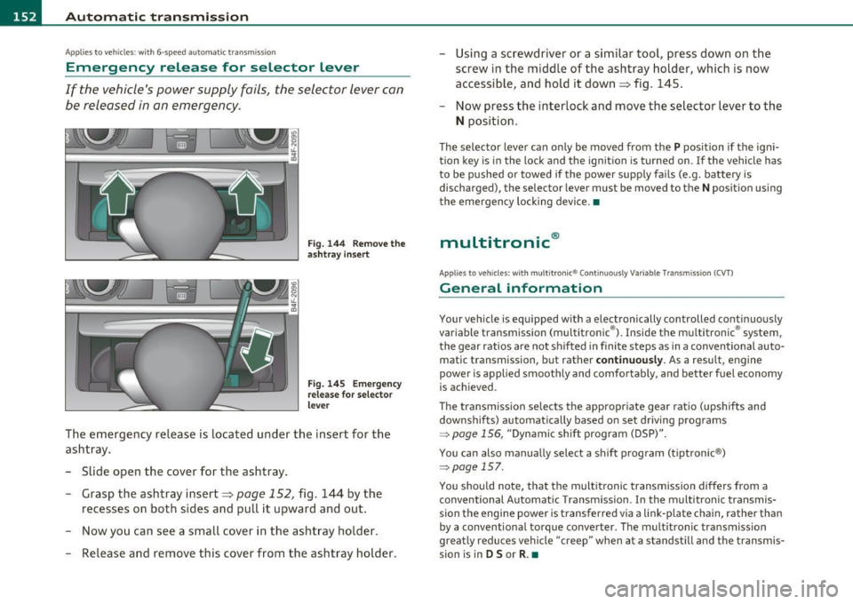 AUDI A6 2011 Owners Manual -Automatic transmission .n,..__ ______________ _
Appli es to veh icles : wi th 6-spe ed a utomatic t ransm iss ion
Emergency release for selector Lever
If the vehicles power supply f AUDI A6 2011 Owners Manual -Automatic transmission .n,..__ ______________ _
Appli es to veh icles : wi th 6-spe ed a utomatic t ransm iss ion
Emergency release for selector Lever
If the vehicles power supply f