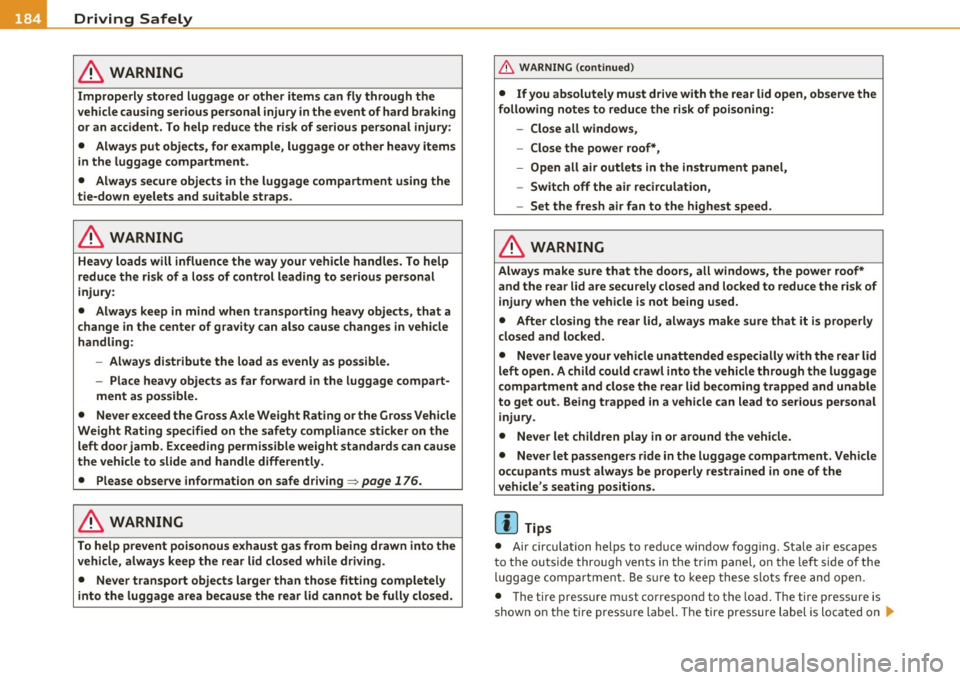 AUDI A6 2011  Owners Manual • ....__D_ r_iv _i_ n_, g=-- S_ a _ f_e _,Ly  _ ______________________________________________  _ 
in. WARNING 
Improperly  stored  luggage  or  other  items  can  fly through  th e 
vehicle c au si