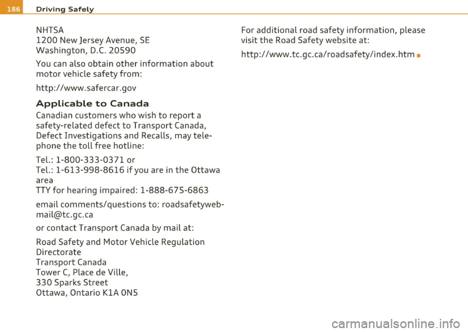 AUDI A6 2011  Owners Manual Ill Driv ing  Sa fely 
NHTSA 
1200  New Jersey  Avenue,  SE 
Washington,  D .C. 20590 
You can  also  obtain  other  information  about  motor  vehicle  safety  from: 
http:/  /www.safercar .gov 
Appl