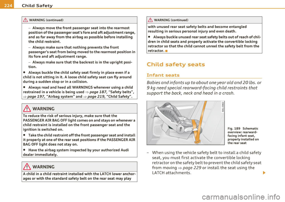 AUDI A6 2011 Owners Manual Ill Child Safety __ .,.___ ____________ _
& WARNING (continued)
-Always move the front passenger seat into the rearmost
position of the passenger seats fore and aft adjustment range AUDI A6 2011 Owners Manual Ill Child Safety __ .,.___ ____________ _
& WARNING (continued)
-Always move the front passenger seat into the rearmost
position of the passenger seats fore and aft adjustment range