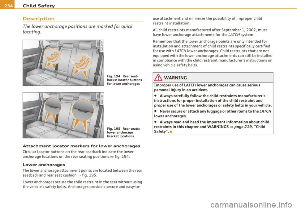 AUDI S6 2011  Owners Manual Ill Child  Safety __ .,.___ ____________ _ 
Description 
The lower  anchorage  positions  are  marked  for  quick 
locating. 
Fig.  194  Rear  seat­
backs: locator  buttons 
fo r lower  anchorages 
F