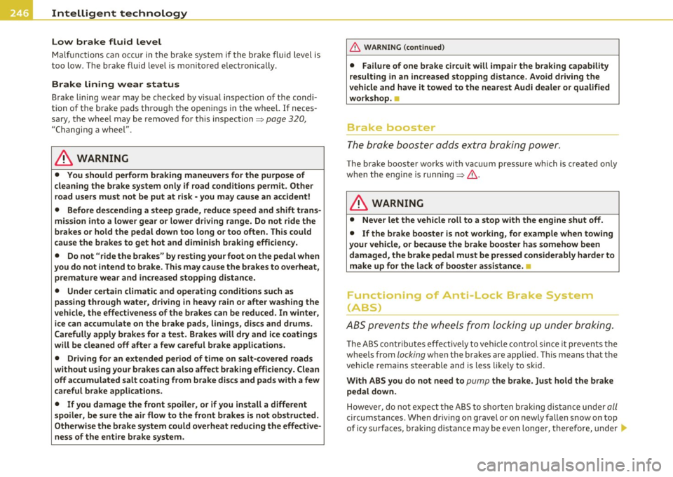 AUDI A6 2011  Owners Manual Intelligent technology!_ _______________________________________  _ 
Low  brake  fluid  l evel 
Ma lf u nctions  can  occ ur in the  brake  system  if the  brake  fluid  level  is 
too  low . T he  br